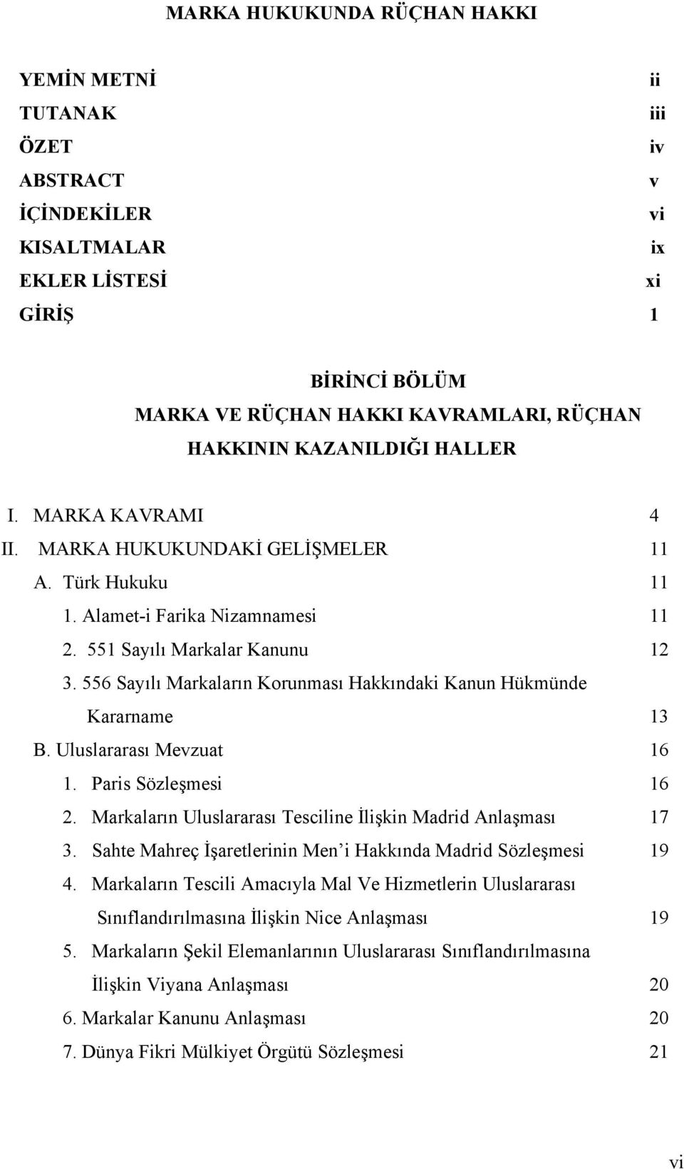 556 Sayılı Markaların Korunması Hakkındaki Kanun Hükmünde Kararname 13 B. Uluslararası Mevzuat 16 1. Paris Sözleşmesi 16 2. Markaların Uluslararası Tesciline İlişkin Madrid Anlaşması 17 3.