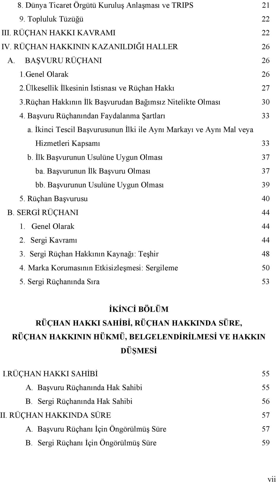 İkinci Tescil Başvurusunun İlki ile Aynı Markayı ve Aynı Mal veya Hizmetleri Kapsamı 33 b. İlk Başvurunun Usulüne Uygun Olması 37 ba. Başvurunun İlk Başvuru Olması 37 bb.