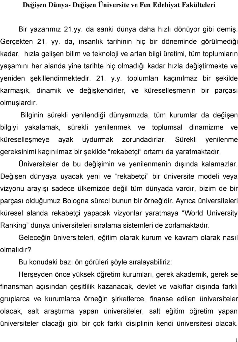 değiştirmekte ve yeniden şekillendirmektedir. 21. y.y. toplumları kaçınılmaz bir şekilde karmaşık, dinamik ve değişkendirler, ve küreselleşmenin bir parçası olmuşlardır.