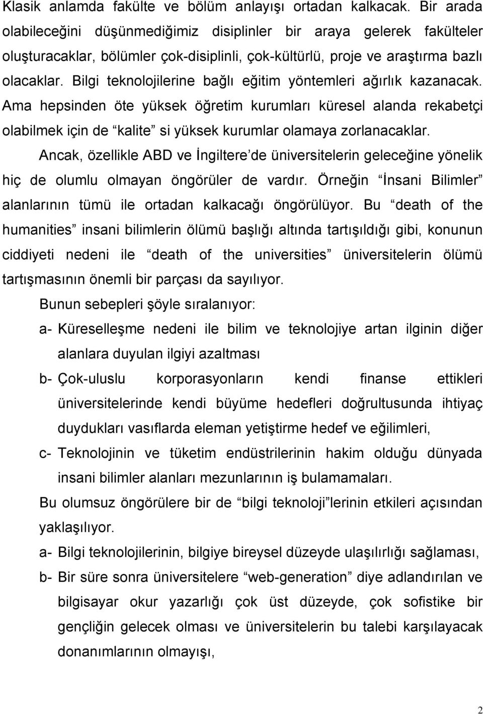 Bilgi teknolojilerine bağlı eğitim yöntemleri ağırlık kazanacak. Ama hepsinden öte yüksek öğretim kurumları küresel alanda rekabetçi olabilmek için de kalite si yüksek kurumlar olamaya zorlanacaklar.