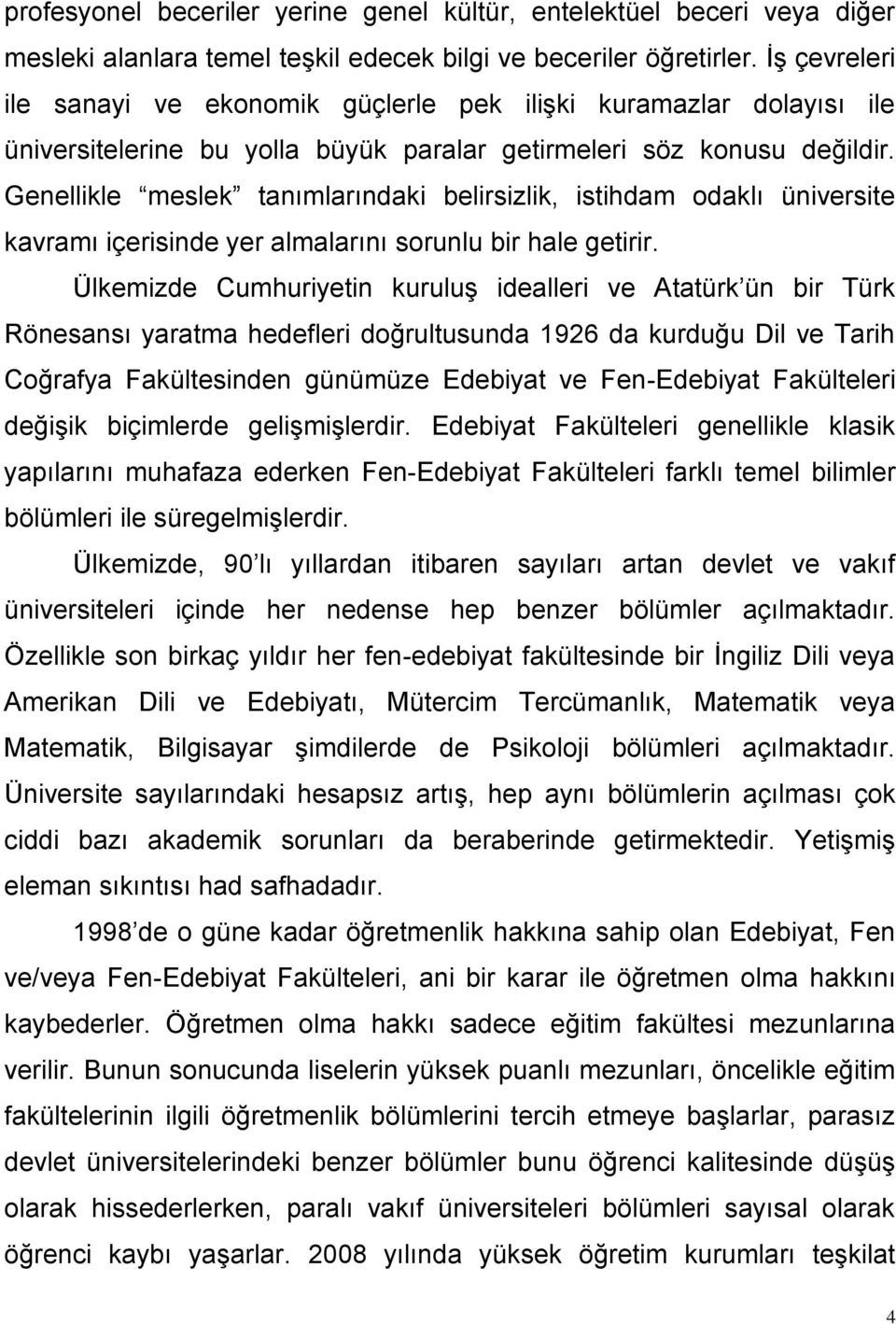 Genellikle meslek tanımlarındaki belirsizlik, istihdam odaklı üniversite kavramı içerisinde yer almalarını sorunlu bir hale getirir.