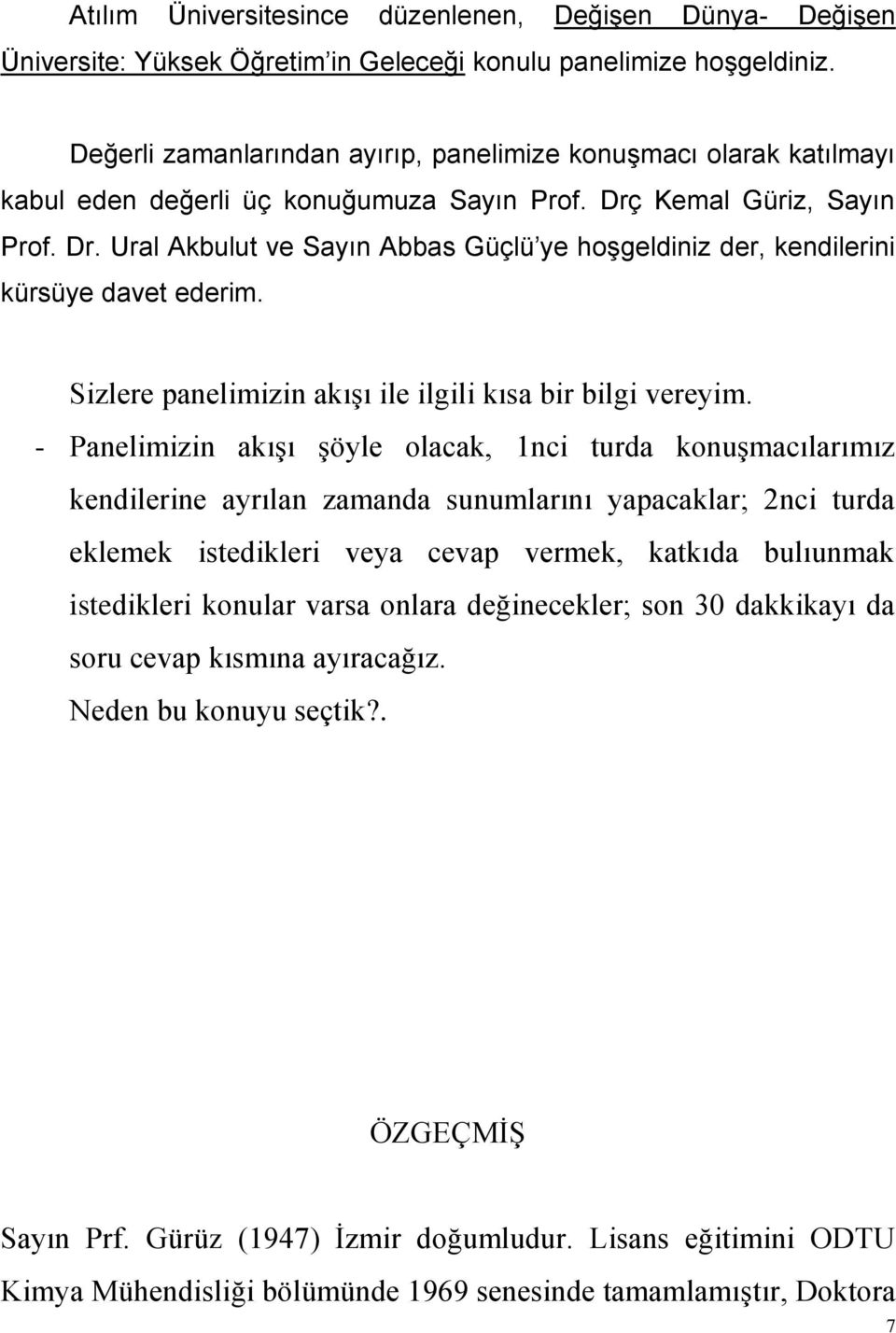 Kemal Güriz, Sayın Prof. Dr. Ural Akbulut ve Sayın Abbas Güçlü ye hoşgeldiniz der, kendilerini kürsüye davet ederim. Sizlere panelimizin akışı ile ilgili kısa bir bilgi vereyim.