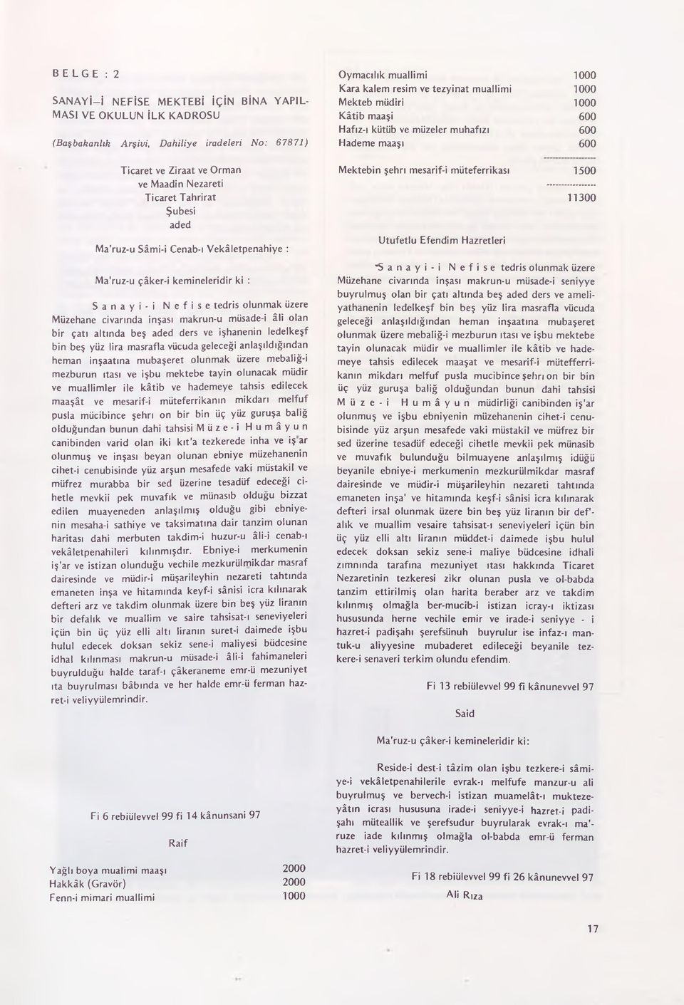 Vekâletpenahiye : Ma'ruz-u çâker-i kemineleridir ki : Sanayi-i Nefise tedris olunmak üzere Müzehane civarında İnşası makrun-u müsade-i âli olan bir çatı altında beş aded ders ve işhanenin ledelkeşf