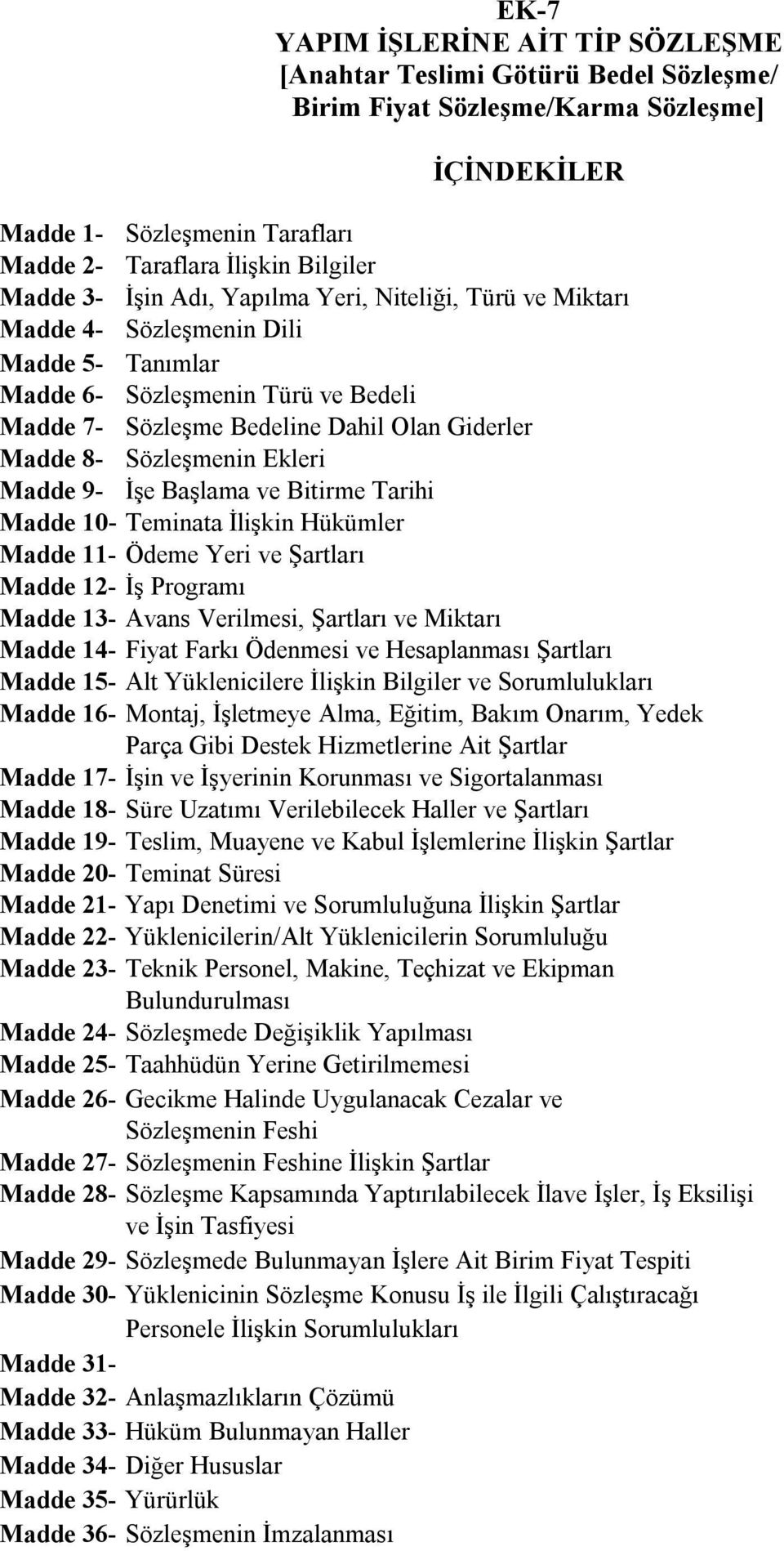 Sözleşmenin Ekleri Madde 9- İşe Başlama ve Bitirme Tarihi Madde 10- Teminata İlişkin Hükümler Madde 11- Ödeme Yeri ve Şartları Madde 12- İş Programı Madde 13- Avans Verilmesi, Şartları ve Miktarı