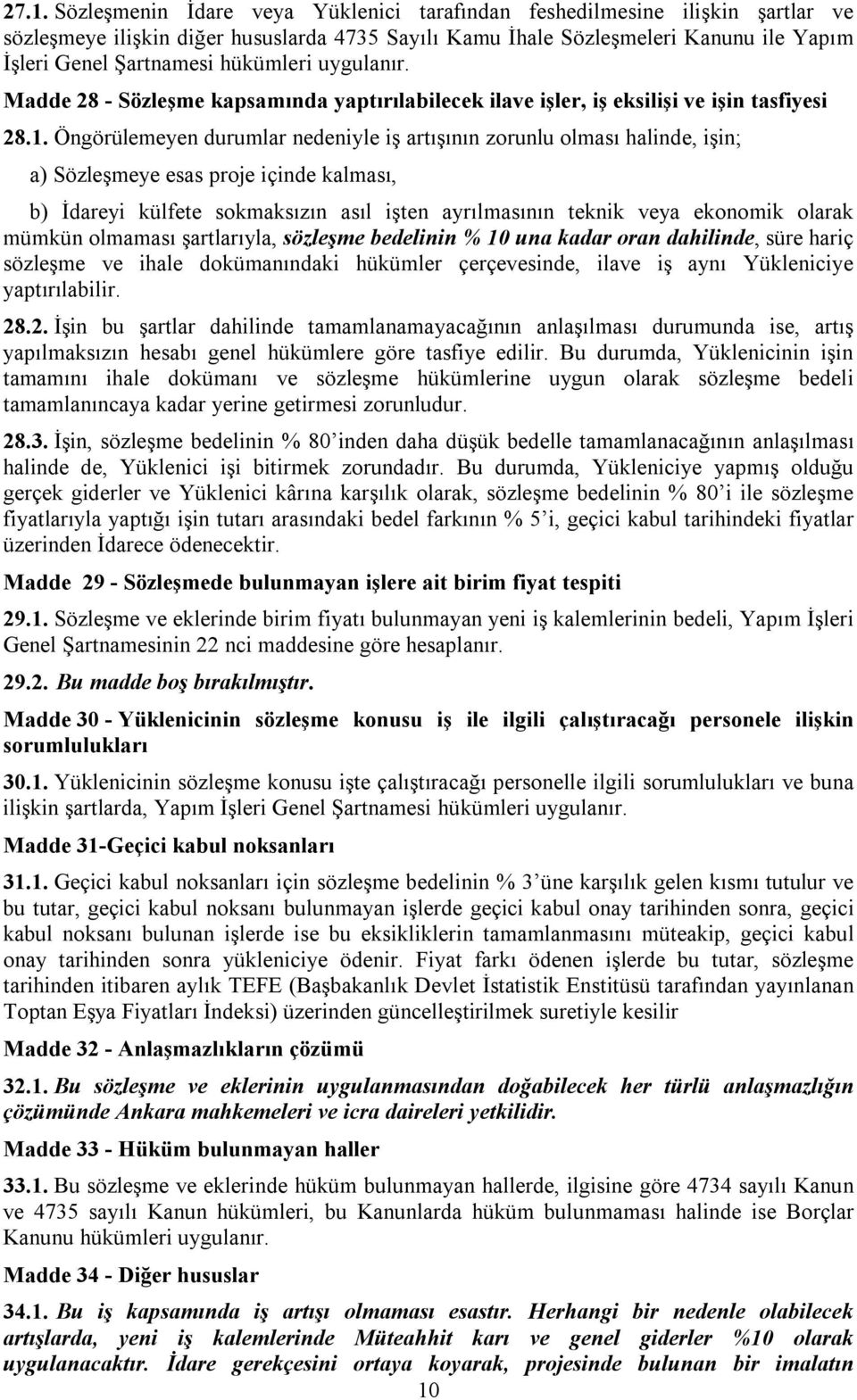 Öngörülemeyen durumlar nedeniyle iş artışının zorunlu olması halinde, işin; a) Sözleşmeye esas proje içinde kalması, b) İdareyi külfete sokmaksızın asıl işten ayrılmasının teknik veya ekonomik olarak