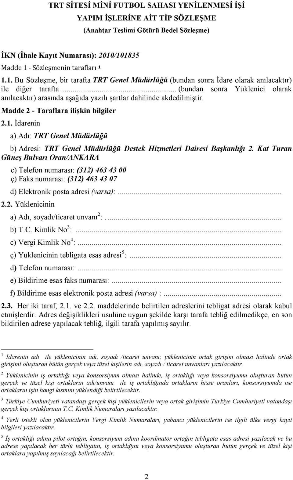 .. (bundan sonra Yüklenici olarak anılacaktır) arasında aşağıda yazılı şartlar dahilinde akdedilmiştir. Madde 2 - Taraflara ilişkin bilgiler 2.1.