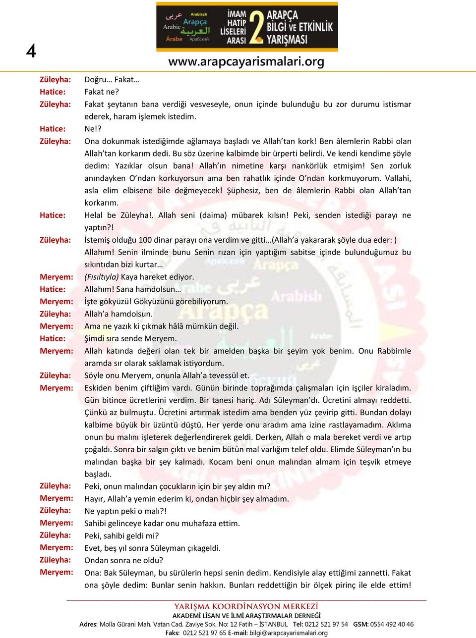 Ve kendi kendime şöyle dedim: Yazıklar olsun bana! Allah ın nimetine karşı nankörlük etmişim! Sen zorluk anındayken O ndan korkuyorsun ama ben rahatlık içinde O ndan korkmuyorum.