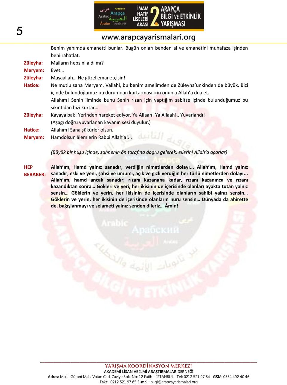 Senin ilminde bunu Senin rızan için yaptığım sabitse içinde bulunduğumuz bu sıkıntıdan bizi kurtar Kayaya bak! Yerinden hareket ediyor. Ya Allaah! Ya Allaah!.. Yuvarlandı!