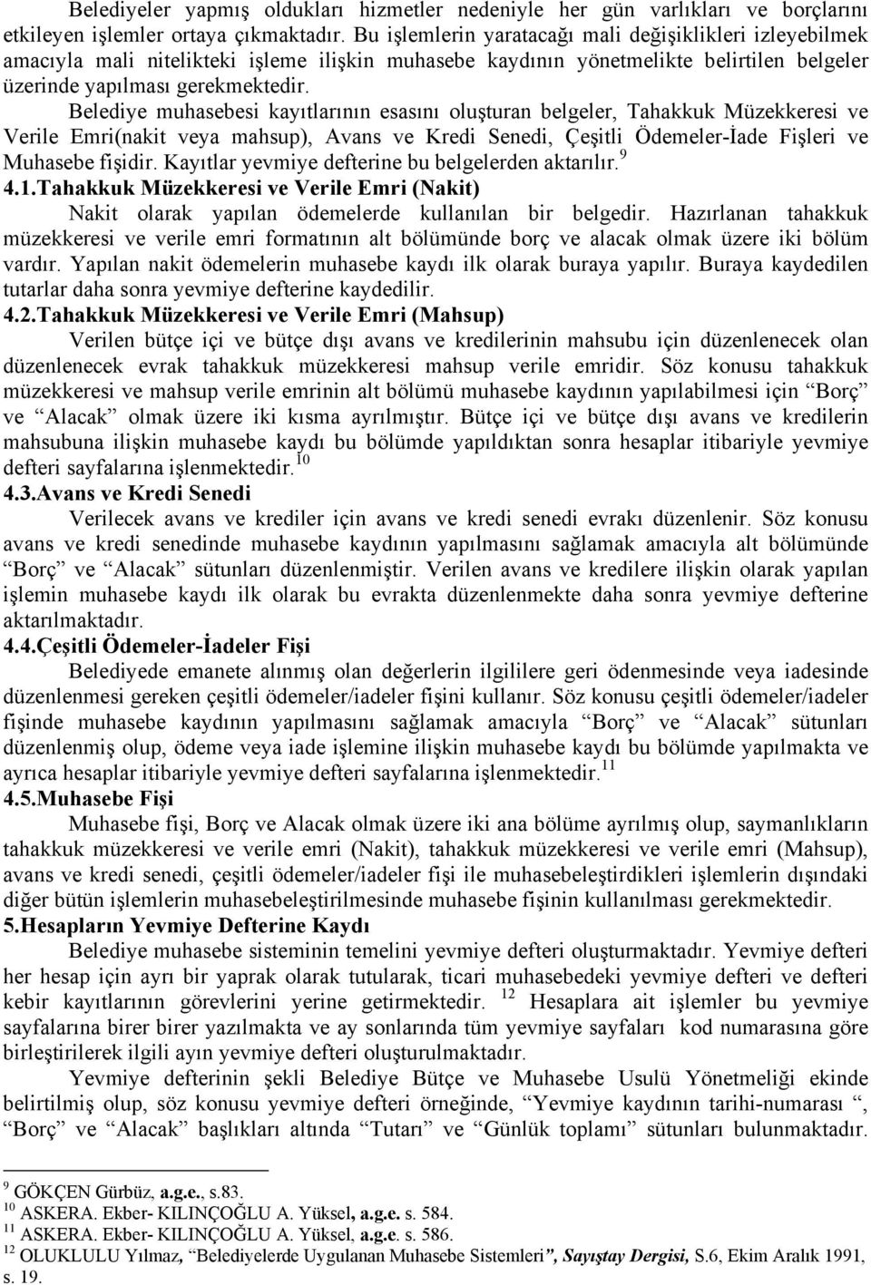 Belediye muhasebesi kayıtlarının esasını oluşturan belgeler, Tahakkuk Müzekkeresi ve Verile Emri(nakit veya mahsup), Avans ve Kredi Senedi, Çeşitli Ödemeler-İade Fişleri ve Muhasebe fişidir.