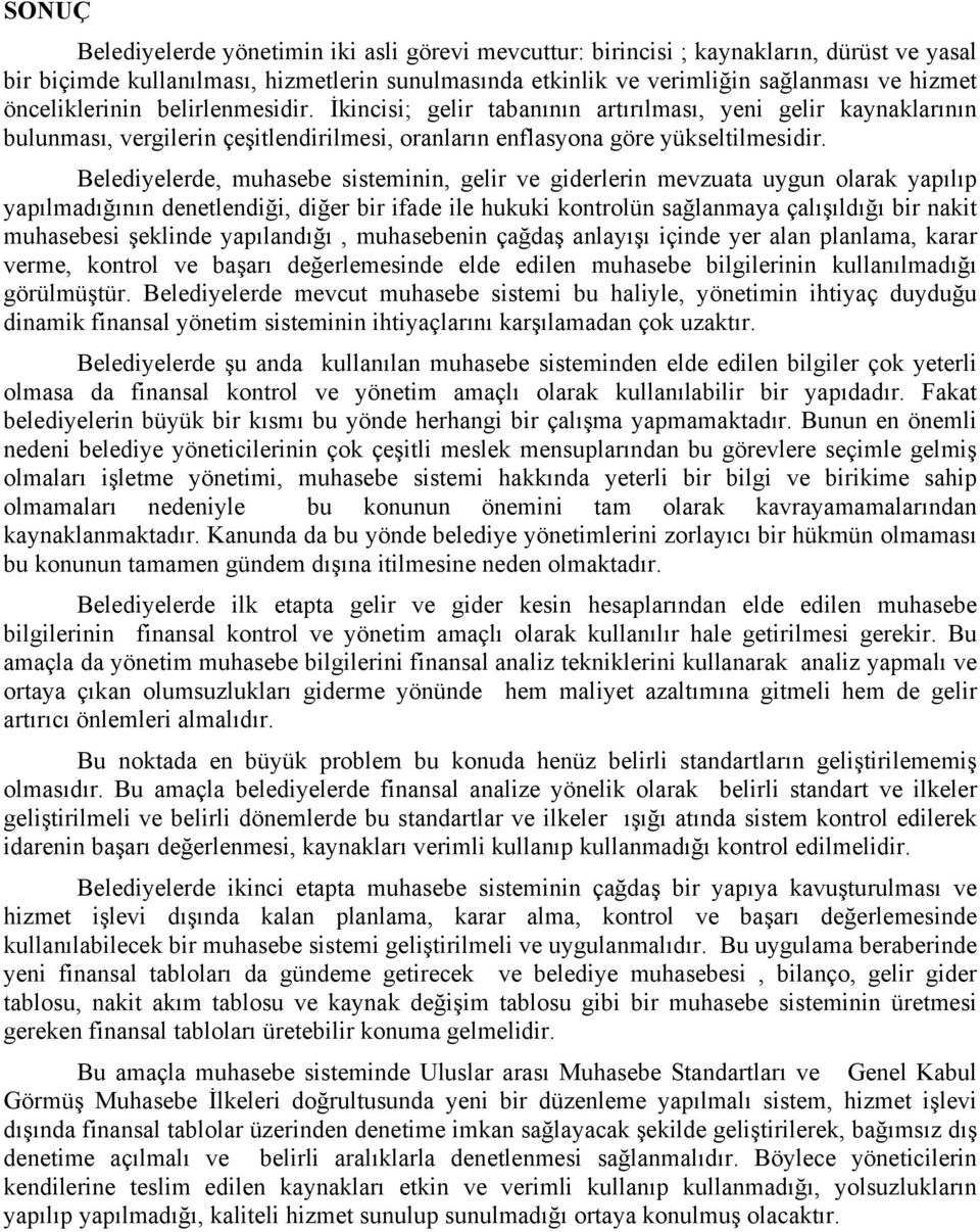 Belediyelerde, muhasebe sisteminin, gelir ve giderlerin mevzuata uygun olarak yapılıp yapılmadığının denetlendiği, diğer bir ifade ile hukuki kontrolün sağlanmaya çalışıldığı bir nakit muhasebesi