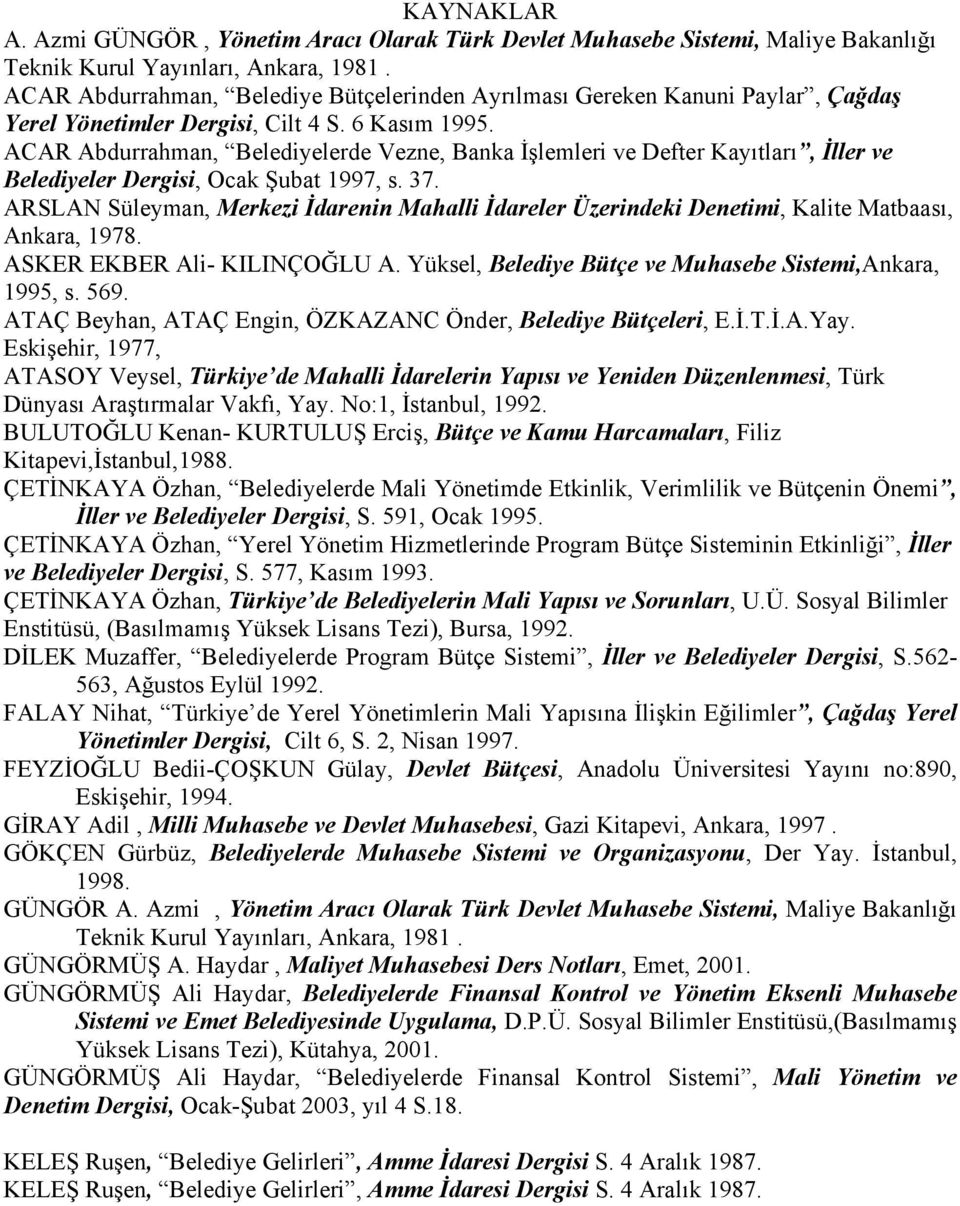 ACAR Abdurrahman, Belediyelerde Vezne, Banka İşlemleri ve Defter Kayıtları, İller ve Belediyeler Dergisi, Ocak Şubat 1997, s. 37.
