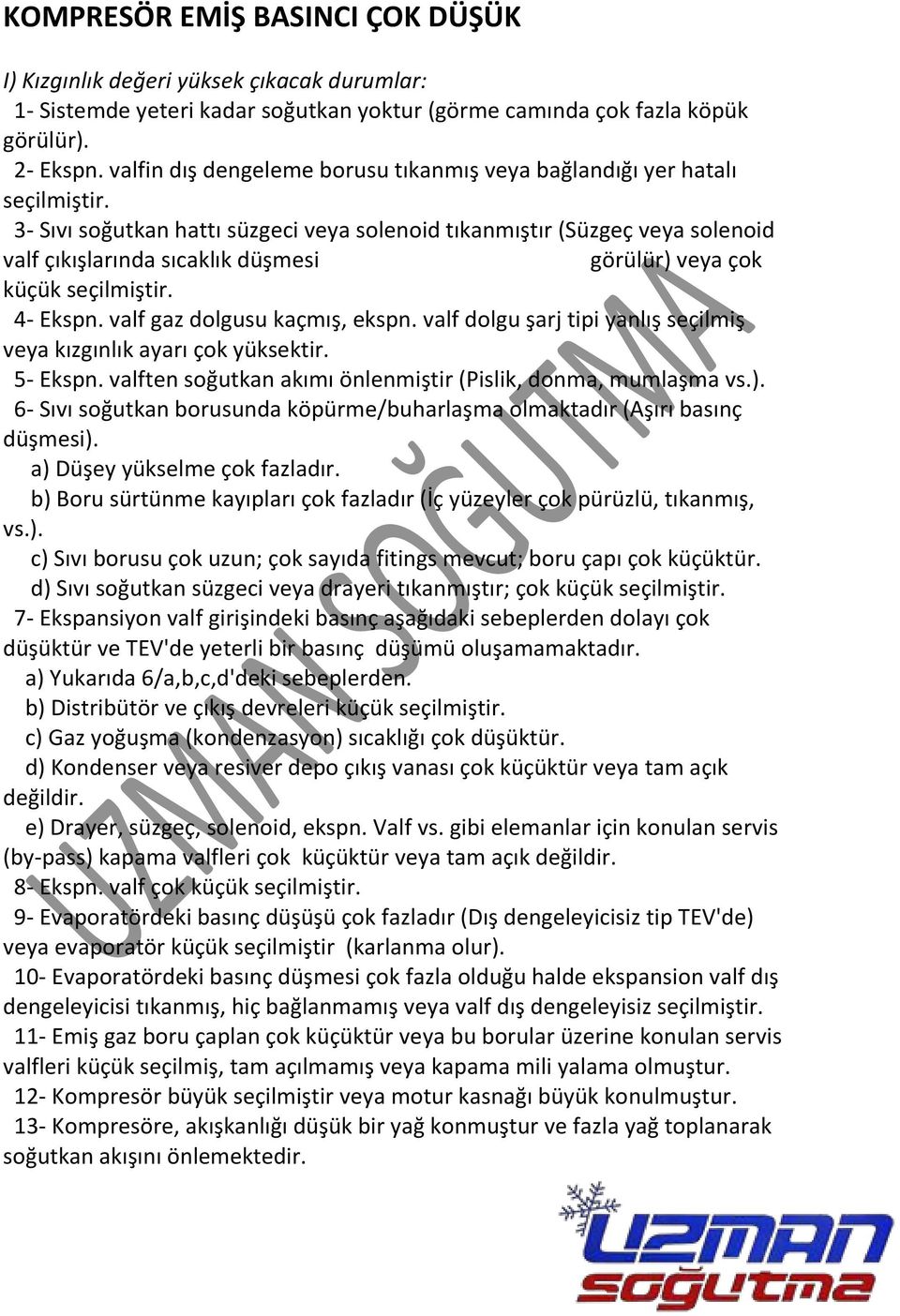 3- Sıvı soğutkan hattı süzgeci veya solenoid tıkanmıştır (Süzgeç veya solenoid valf çıkışlarında sıcaklık düşmesi görülür) veya çok küçük seçilmiştir. 4- Ekspn. valf gaz dolgusu kaçmış, ekspn.