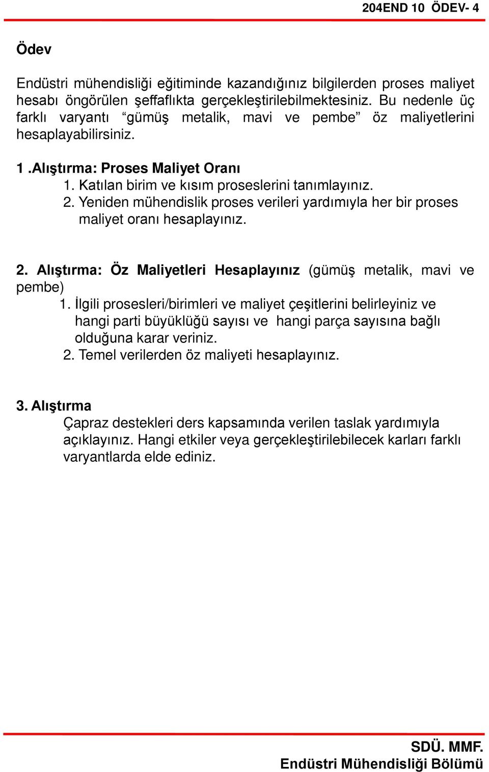 Yeniden mühendislik proses verileri yardımıyla her bir proses maliyet oranı hesaplayınız. 2. Alıştırma: Öz leri Hesaplayınız (gümüş metalik, mavi ve pembe) 1.