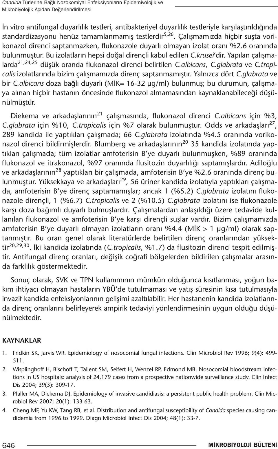 6 oranında bulunmuştur. Bu izolatların hepsi doğal dirençli kabul edilen C.krusei dir. Yapılan çalışmalarda 21,24,25 düşük oranda flukonazol direnci belirtilen C.albicans, C.glabrata ve C.