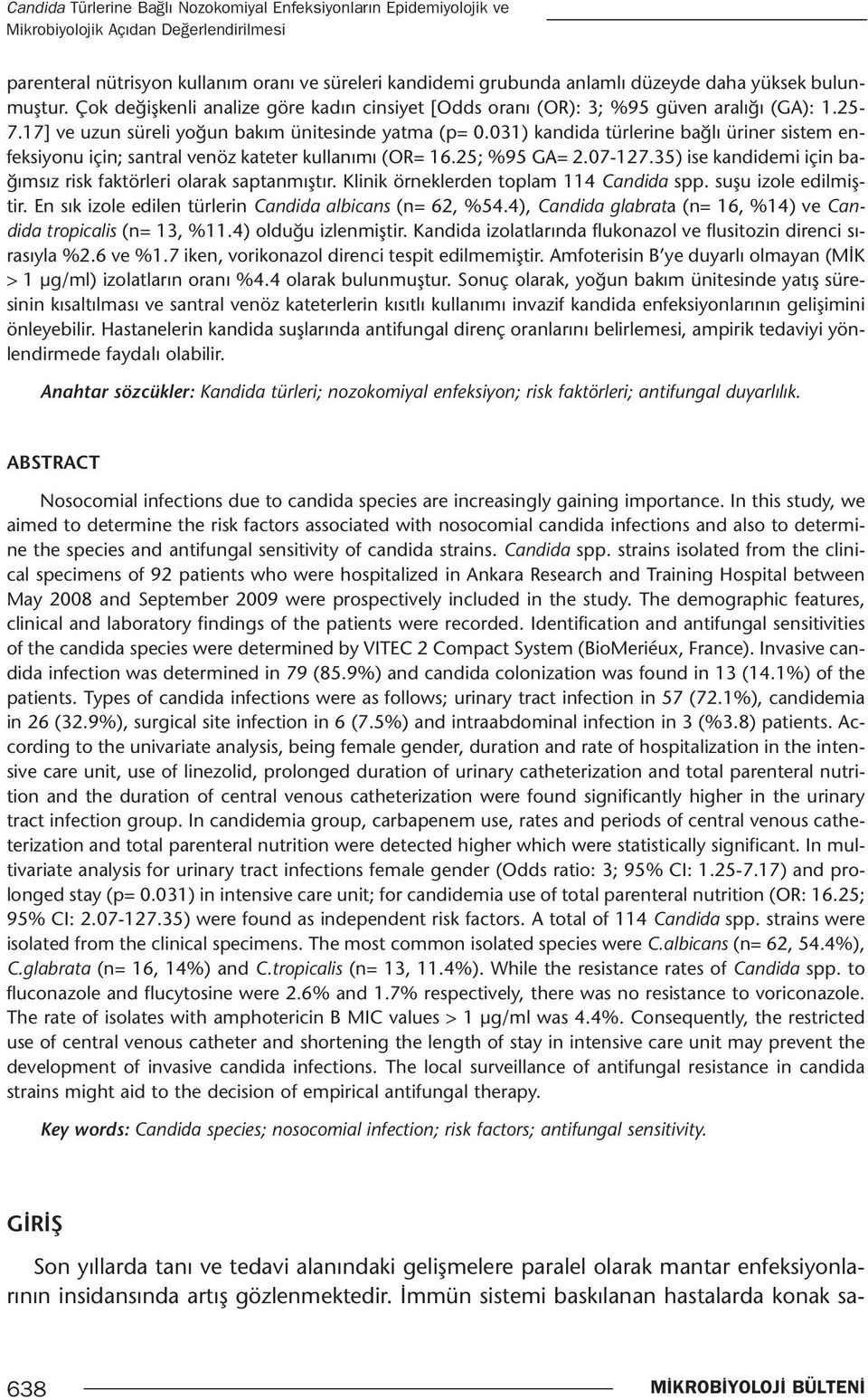 031) kandida türlerine bağlı üriner sistem enfeksiyonu için; santral venöz kateter kullanımı (OR= 16.25; %95 GA= 2.07-127.35) ise kandidemi için bağımsız risk faktörleri olarak saptanmıştır.