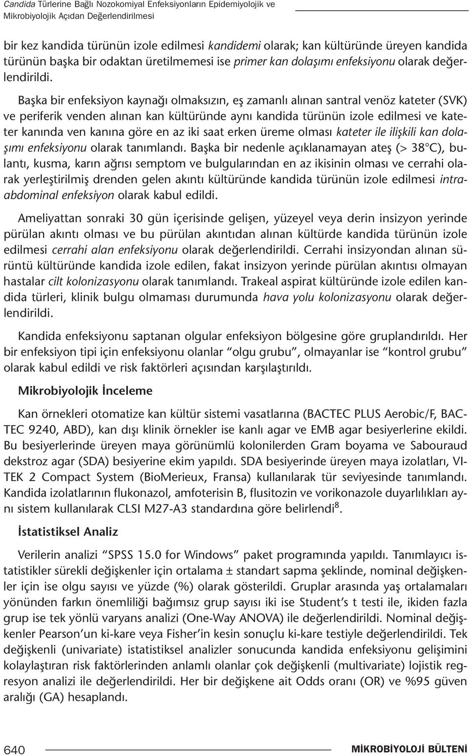 Başka bir enfeksiyon kaynağı olmaksızın, eş zamanlı alınan santral venöz kateter (SVK) ve periferik venden alınan kan kültüründe aynı kandida türünün izole edilmesi ve kateter kanında ven kanına göre