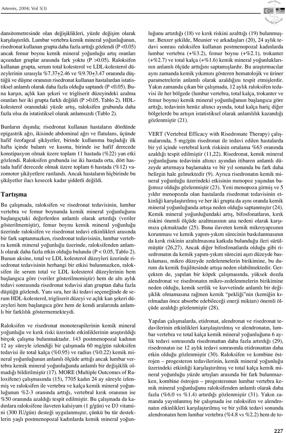 05) ancak femur boynu kemik mineral yo unlu u art fl oranlar aç s ndan gruplar aras nda fark yoktu (P >0.05). Raloksifen kullanan grupta, serum total kolesterol ve LDL-kolesterol düzeylerinin s ras yla %7.