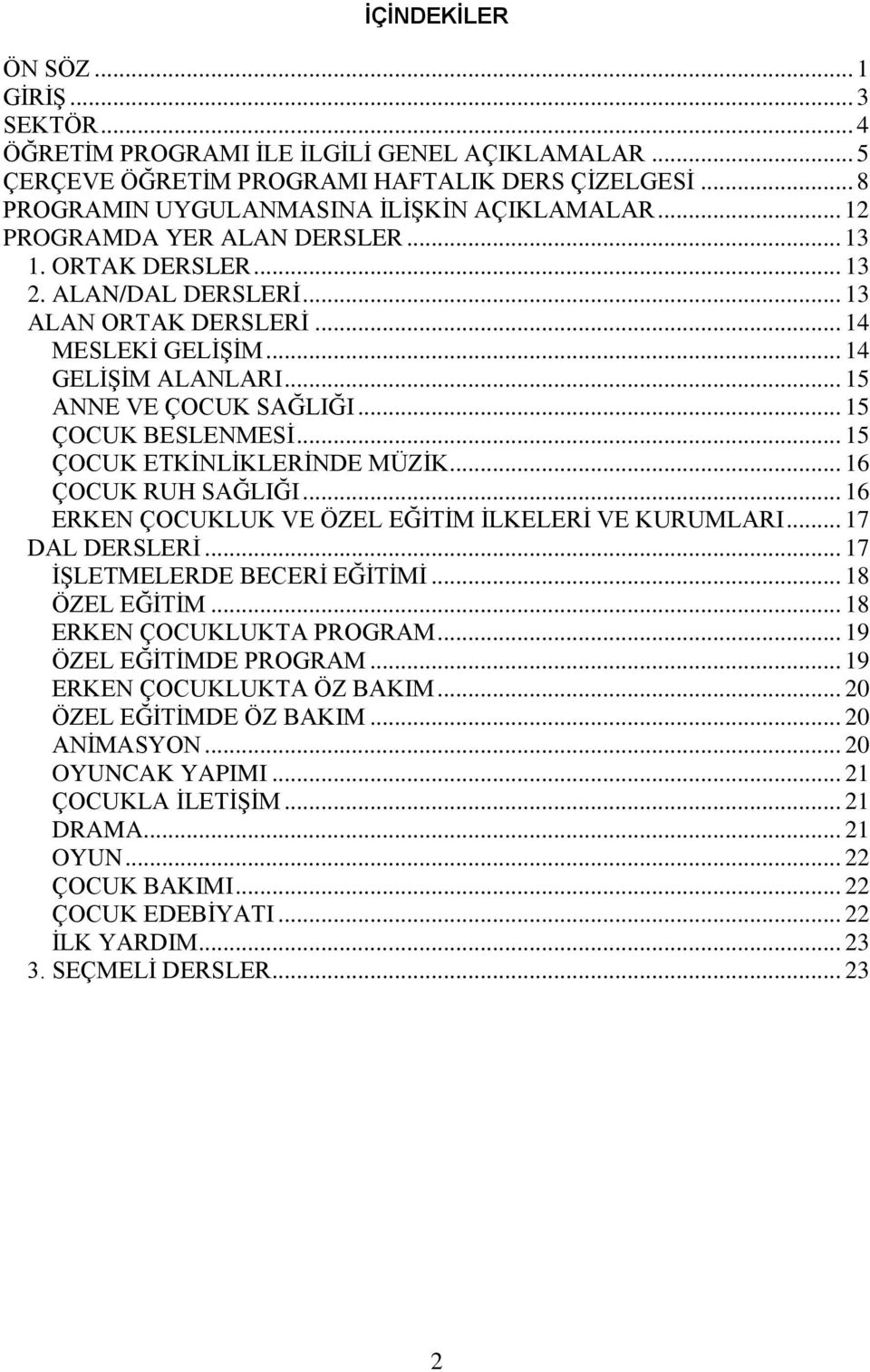 .. 15 ÇOCUK BESLENMESİ... 15 ÇOCUK ETKİNLİKLERİNDE MÜZİK... 16 ÇOCUK RUH SAĞLIĞI... 16 ERKEN ÇOCUKLUK VE ÖZEL EĞİTİM İLKELERİ VE KURUMLARI... 17 DAL DERSLERİ... 17 İŞLETMELERDE BECERİ EĞİTİMİ.