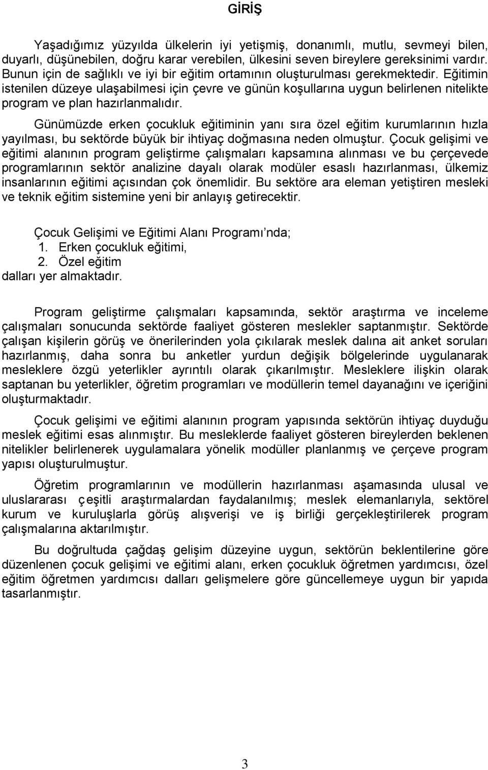 Eğitimin istenilen düzeye ulaşabilmesi için çevre ve günün koşullarına uygun belirlenen nitelikte program ve plan hazırlanmalıdır.