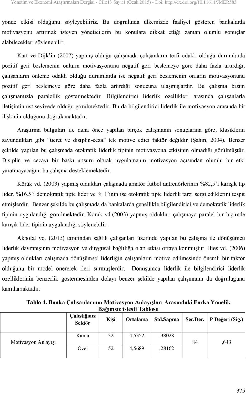 Kart ve Dijk in (2007) yapmış olduğu çalışmada çalışanların terfi odaklı olduğu durumlarda pozitif geri beslemenin onların motivasyonunu negatif geri beslemeye göre daha fazla artırdığı, çalışanların