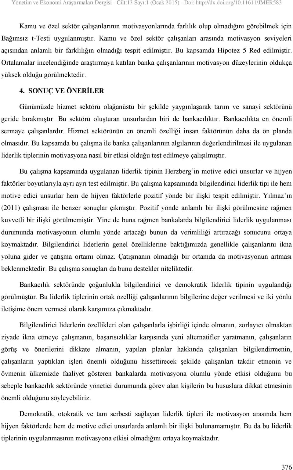 Ortalamalar incelendiğinde araştırmaya katılan banka çalışanlarının motivasyon düzeylerinin oldukça yüksek olduğu görülmektedir. 4.