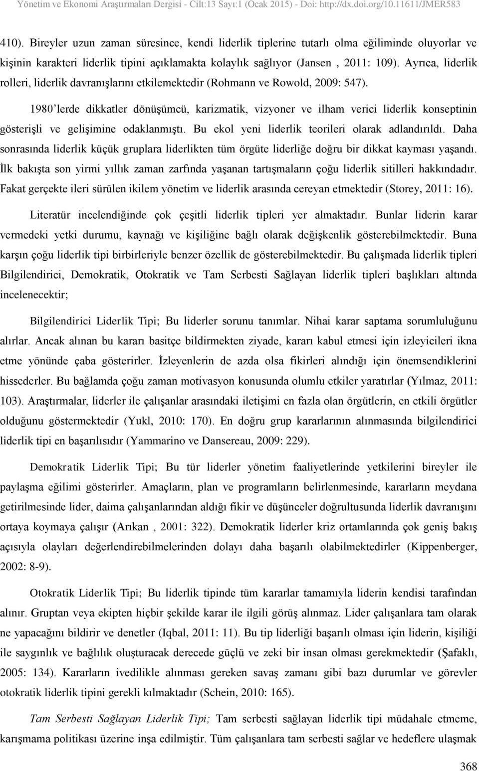 1980 lerde dikkatler dönüşümcü, karizmatik, vizyoner ve ilham verici liderlik konseptinin gösterişli ve gelişimine odaklanmıştı. Bu ekol yeni liderlik teorileri olarak adlandırıldı.