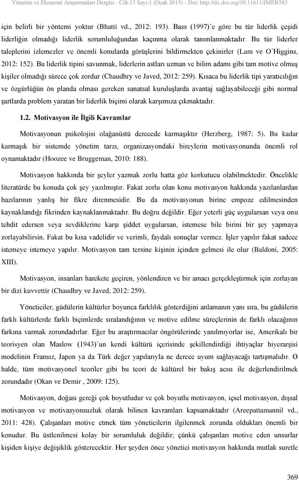 Bu liderlik tipini savunmak, liderlerin astları uzman ve bilim adamı gibi tam motive olmuş kişiler olmadığı sürece çok zordur (Chaudhry ve Javed, 2012: 259).