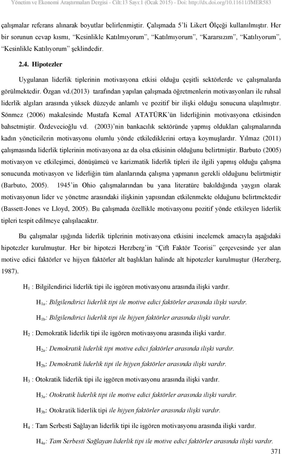 Hipotezler Uygulanan liderlik tiplerinin motivasyona etkisi olduğu çeşitli sektörlerde ve çalışmalarda görülmektedir. Özgan vd.