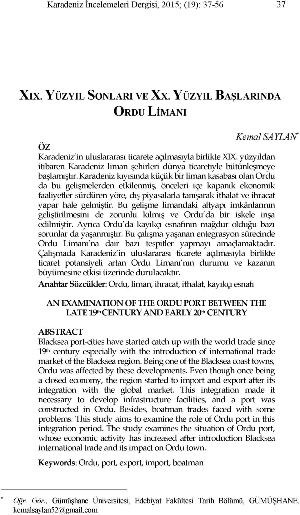 Karadeniz kıyısında küçük bir liman kasabası olan Ordu da bu gelişmelerden etkilenmiş, önceleri içe kapanık ekonomik faaliyetler sürdüren yöre, dış piyasalarla tanışarak ithalat ve ihracat yapar hale