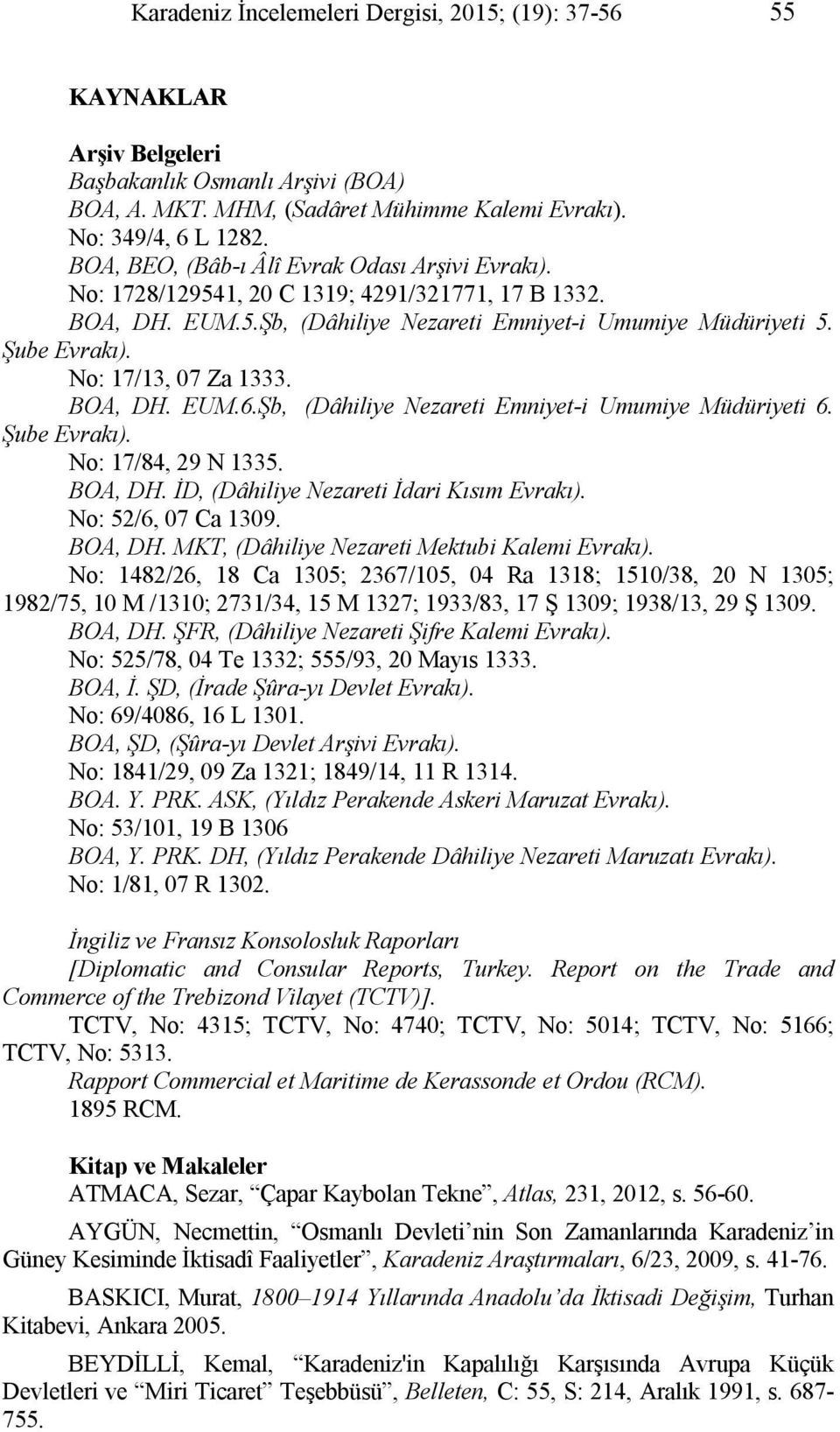 No: 17/13, 07 Za 1333. BOA, DH. EUM.6.Şb, (Dâhiliye Nezareti Emniyet-i Umumiye Müdüriyeti 6. Şube Evrakı). No: 17/84, 29 N 1335. BOA, DH. İD, (Dâhiliye Nezareti İdari Kısım Evrakı).