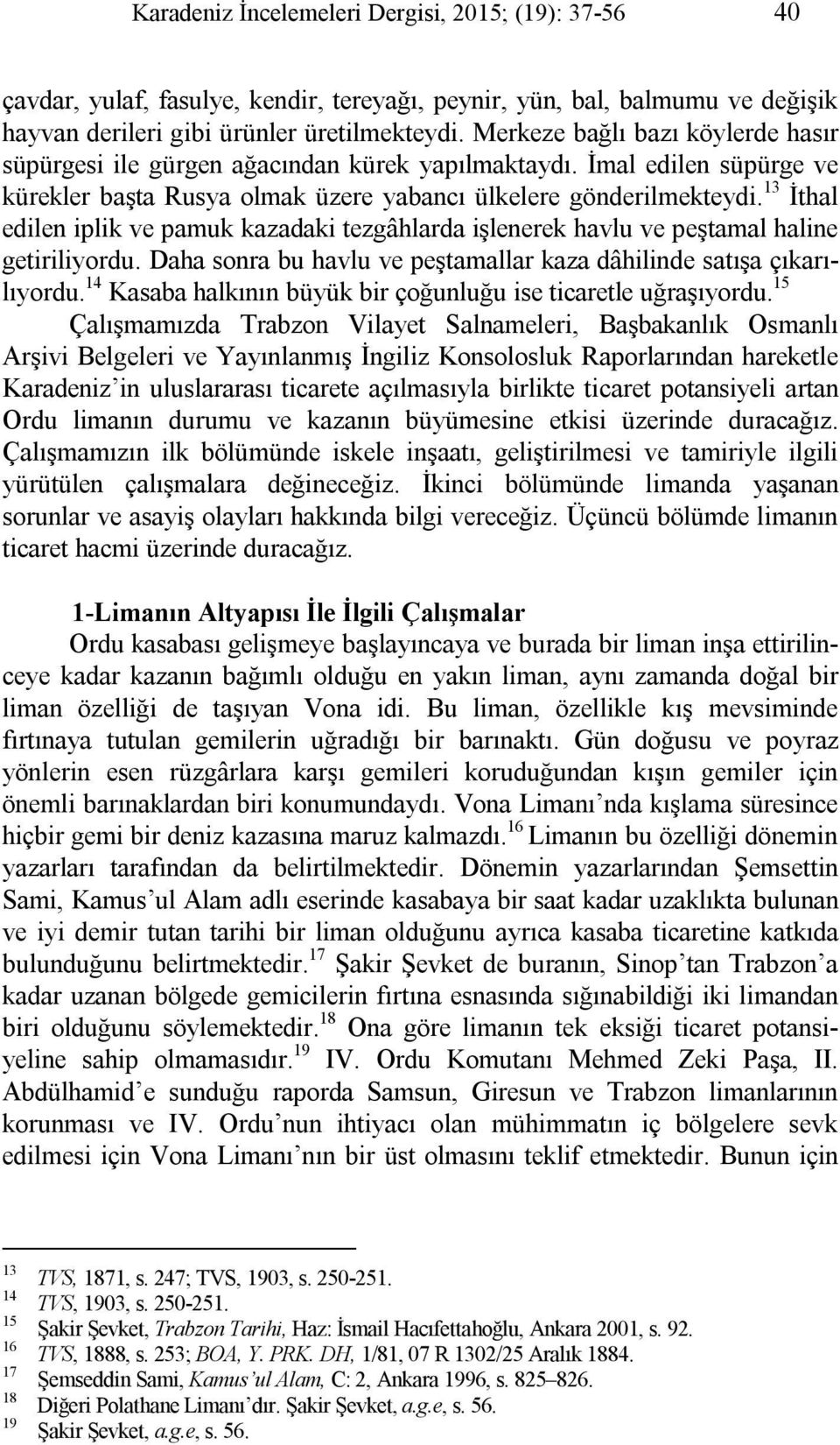 13 İthal edilen iplik ve pamuk kazadaki tezgâhlarda işlenerek havlu ve peştamal haline getiriliyordu. Daha sonra bu havlu ve peştamallar kaza dâhilinde satışa çıkarılıyordu.