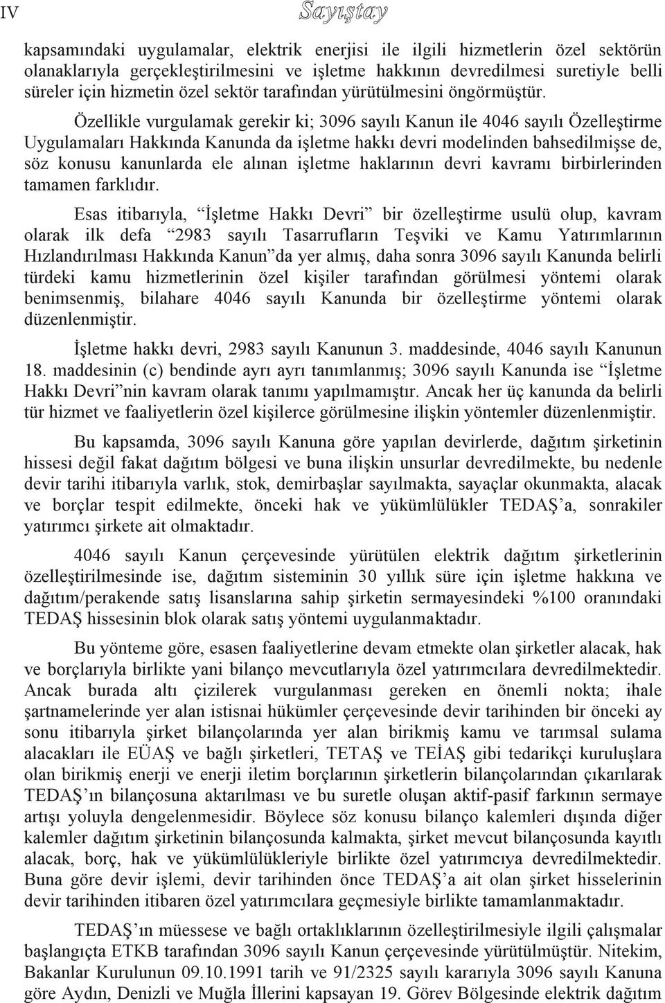 Özellikle vurgulamak gerekir ki; 3096 sayılı Kanun ile 4046 sayılı Özelleştirme Uygulamaları Hakkında Kanunda da işletme hakkı devri modelinden bahsedilmişse de, söz konusu kanunlarda ele alınan