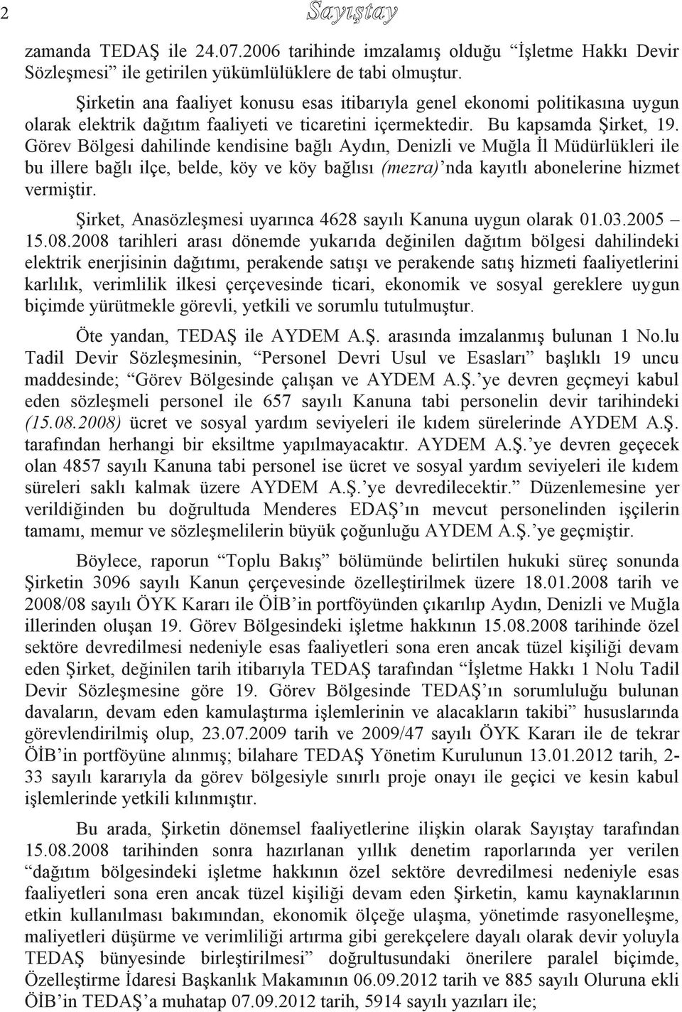 Görev Bölgesi dahilinde kendisine bağlı Aydın, Denizli ve Muğla İl Müdürlükleri ile bu illere bağlı ilçe, belde, köy ve köy bağlısı (mezra) nda kayıtlı abonelerine hizmet vermiştir.