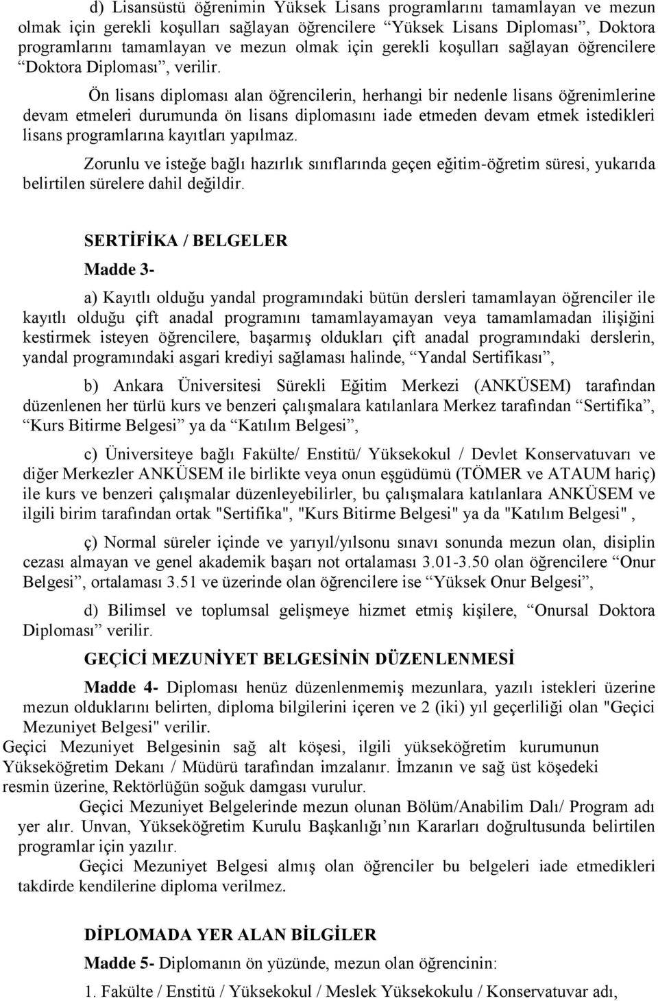 Ön lisans diploması alan öğrencilerin, herhangi bir nedenle lisans öğrenimlerine devam etmeleri durumunda ön lisans diplomasını iade etmeden devam etmek istedikleri lisans programlarına kayıtları