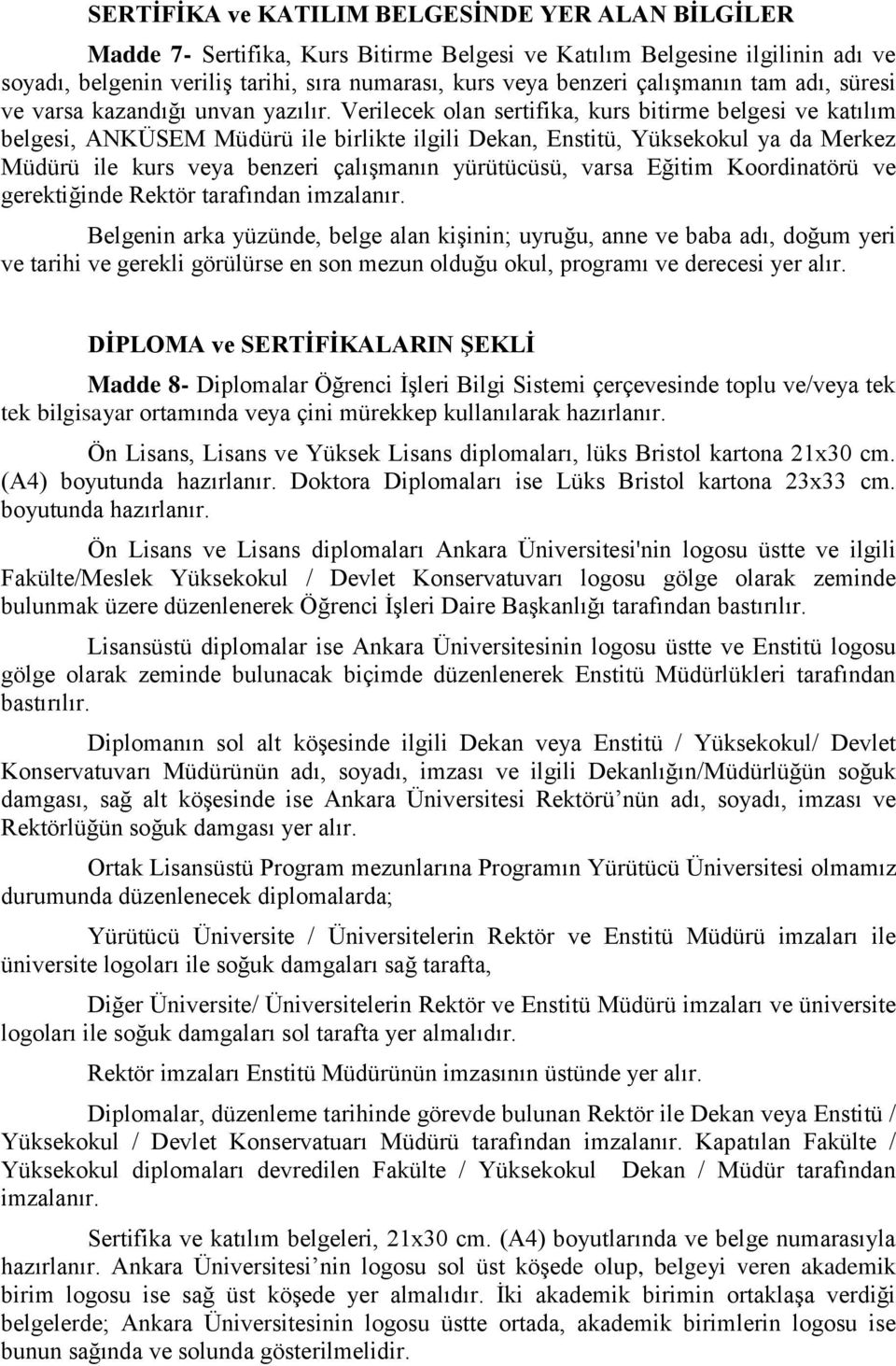 Verilecek olan sertifika, kurs bitirme belgesi ve katılım belgesi, ANKÜSEM Müdürü ile birlikte ilgili Dekan, Enstitü, Yüksekokul ya da Merkez Müdürü ile kurs veya benzeri çalışmanın yürütücüsü, varsa