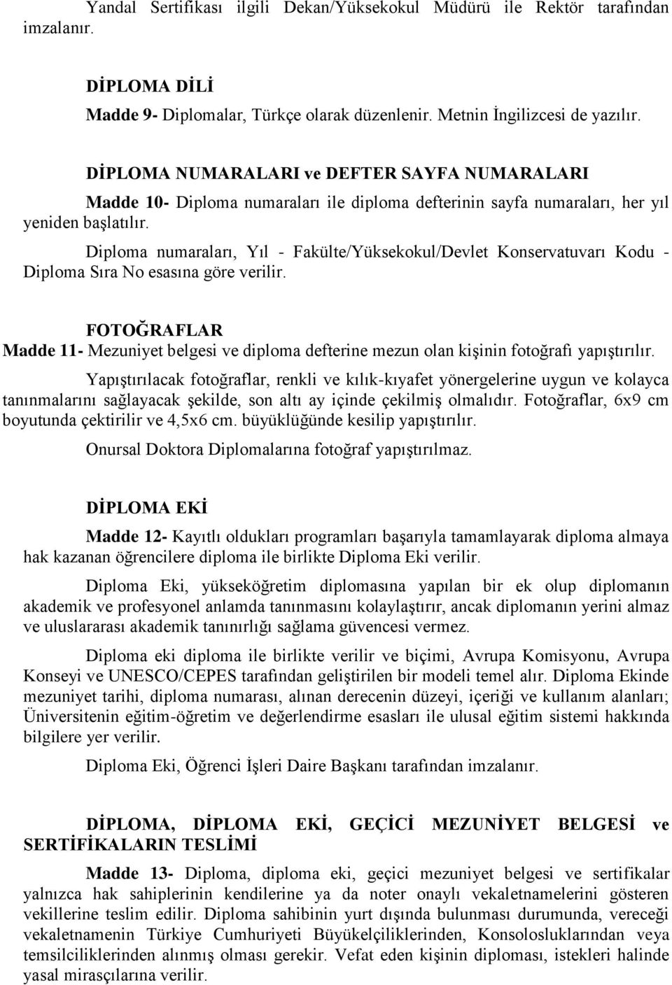 Diploma numaraları, Yıl - Fakülte/Yüksekokul/Devlet Konservatuvarı Kodu - Diploma Sıra No esasına göre verilir.