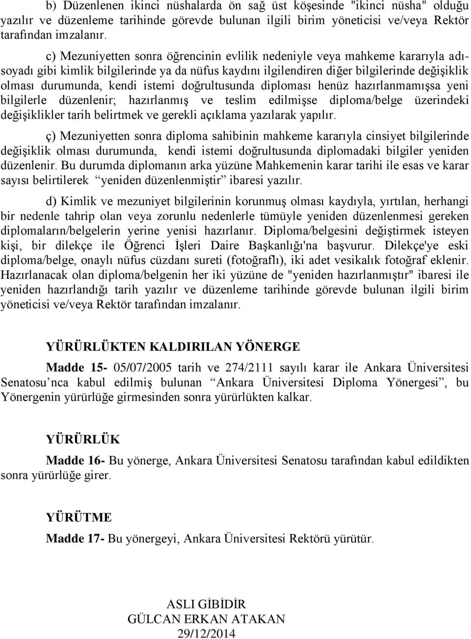 istemi doğrultusunda diploması henüz hazırlanmamışsa yeni bilgilerle düzenlenir; hazırlanmış ve teslim edilmişse diploma/belge üzerindeki değişiklikler tarih belirtmek ve gerekli açıklama yazılarak