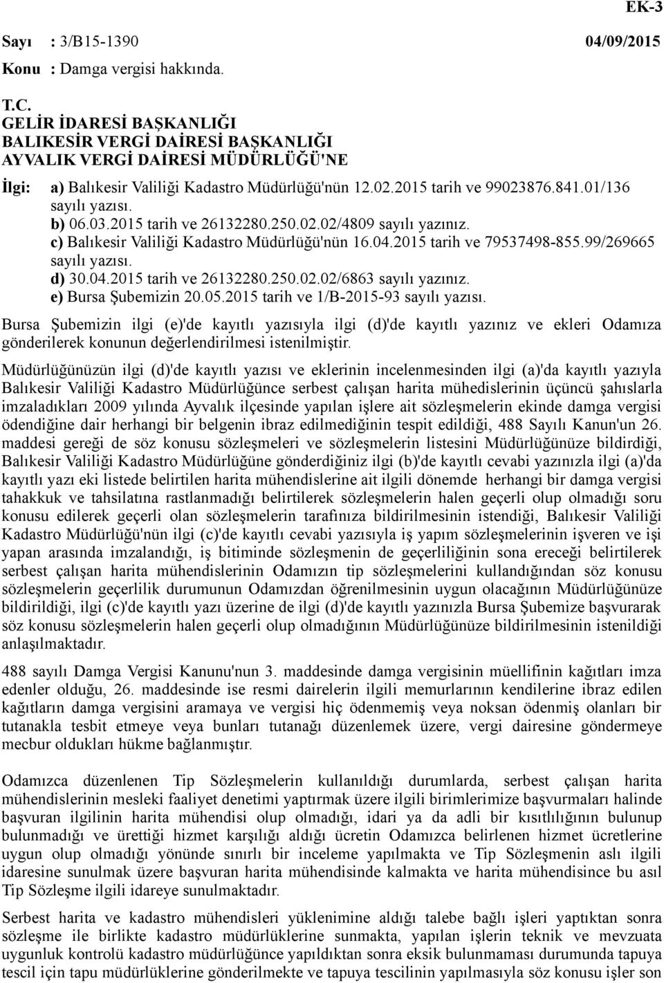 b) 06.03.2015 tarih ve 26132280.250.02.02/4809 sayılı yazınız. c) Balıkesir Valiliği Kadastro Müdürlüğü'nün 16.04.2015 tarih ve 79537498-855.99/269665 sayılı yazısı. d) 30.04.2015 tarih ve 26132280.250.02.02/6863 sayılı yazınız.