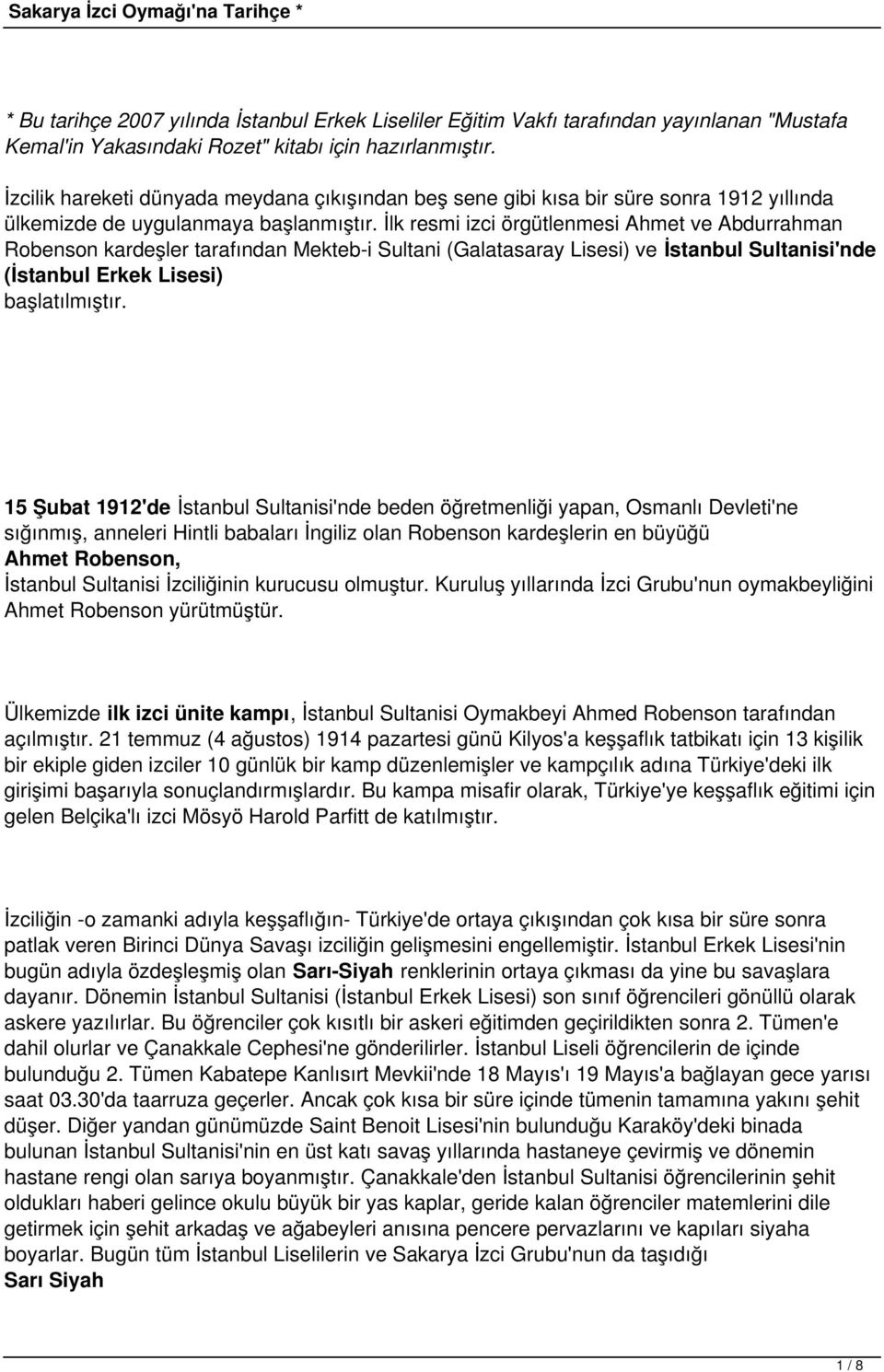 İlk resmi izci örgütlenmesi Ahmet ve Abdurrahman Robenson kardeşler tarafından Mekteb-i Sultani (Galatasaray Lisesi) ve İstanbul Sultanisi'nde (İstanbul Erkek Lisesi) başlatılmıştır.