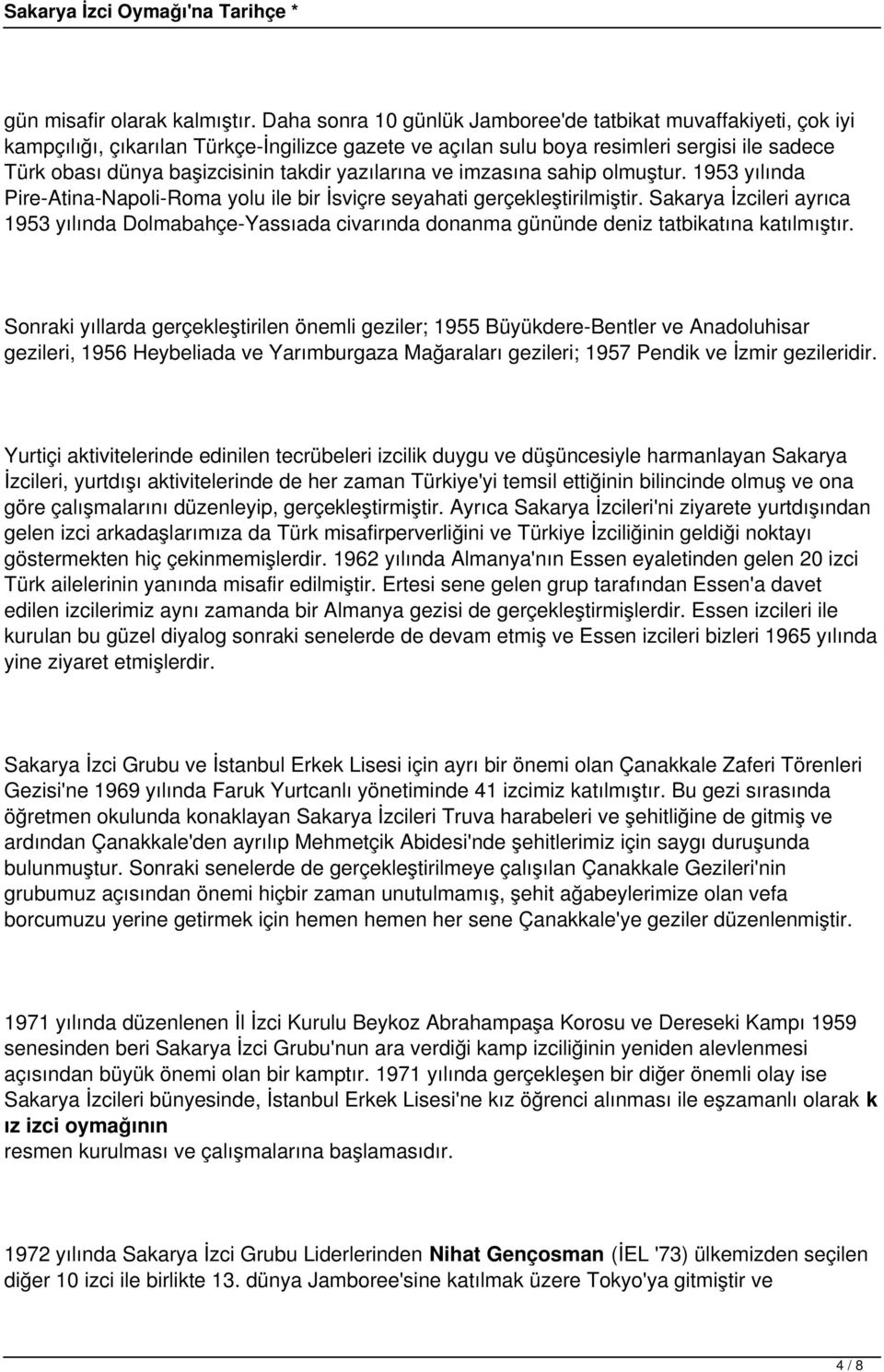 yazılarına ve imzasına sahip olmuştur. 1953 yılında Pire-Atina-Napoli-Roma yolu ile bir İsviçre seyahati gerçekleştirilmiştir.