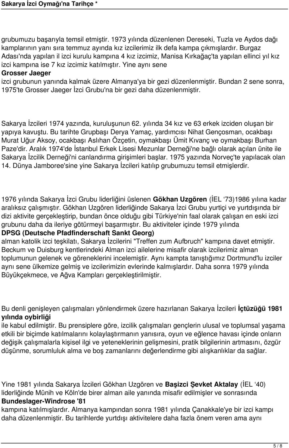 Yine aynı sene Grosser Jaeger izci grubunun yanında kalmak üzere Almanya'ya bir gezi düzenlenmiştir. Bundan 2 sene sonra, 1975'te Grosser Jaeger İzci Grubu'na bir gezi daha düzenlenmiştir.