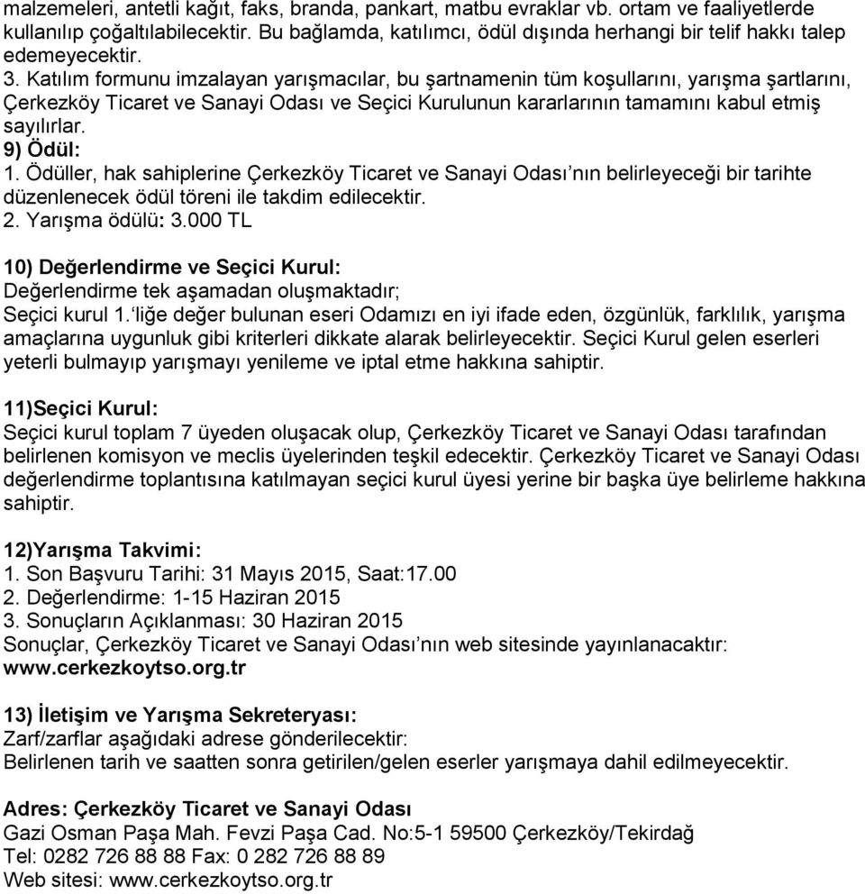 Katılım formunu imzalayan yarışmacılar, bu şartnamenin tüm koşullarını, yarışma şartlarını, Çerkezköy Ticaret ve Sanayi Odası ve Seçici Kurulunun kararlarının tamamını kabul etmiş sayılırlar.