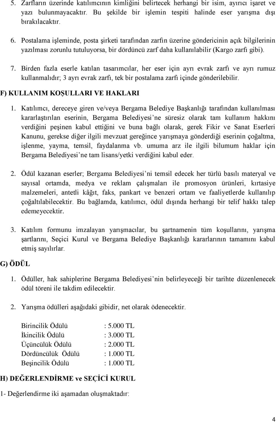 Birden fazla eserle katılan tasarımcılar, her eser için ayrı evrak zarfı ve ayrı rumuz kullanmalıdır; 3 ayrı evrak zarfı, tek bir postalama zarfı içinde gönderilebilir.