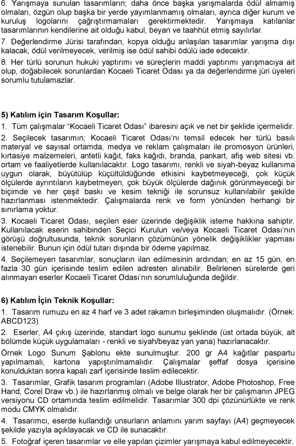 Değerlendirme Jürisi tarafından, kopya olduğu anlaşılan tasarımlar yarışma dışı kalacak, ödül verilmeyecek, verilmiş ise ödül sahibi ödülü iade edecektir. 8.