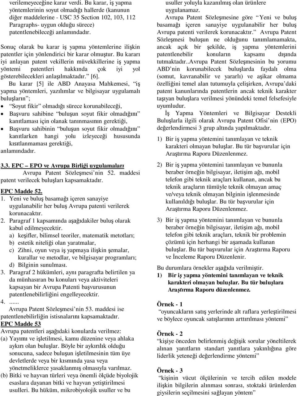 Bu karar iyi anlayan patent vekillerin müvekkillerine i yapma yöntemi patentleri hakknda çok iyi yol gösterebilecekleri anlalmaktadr. [6].