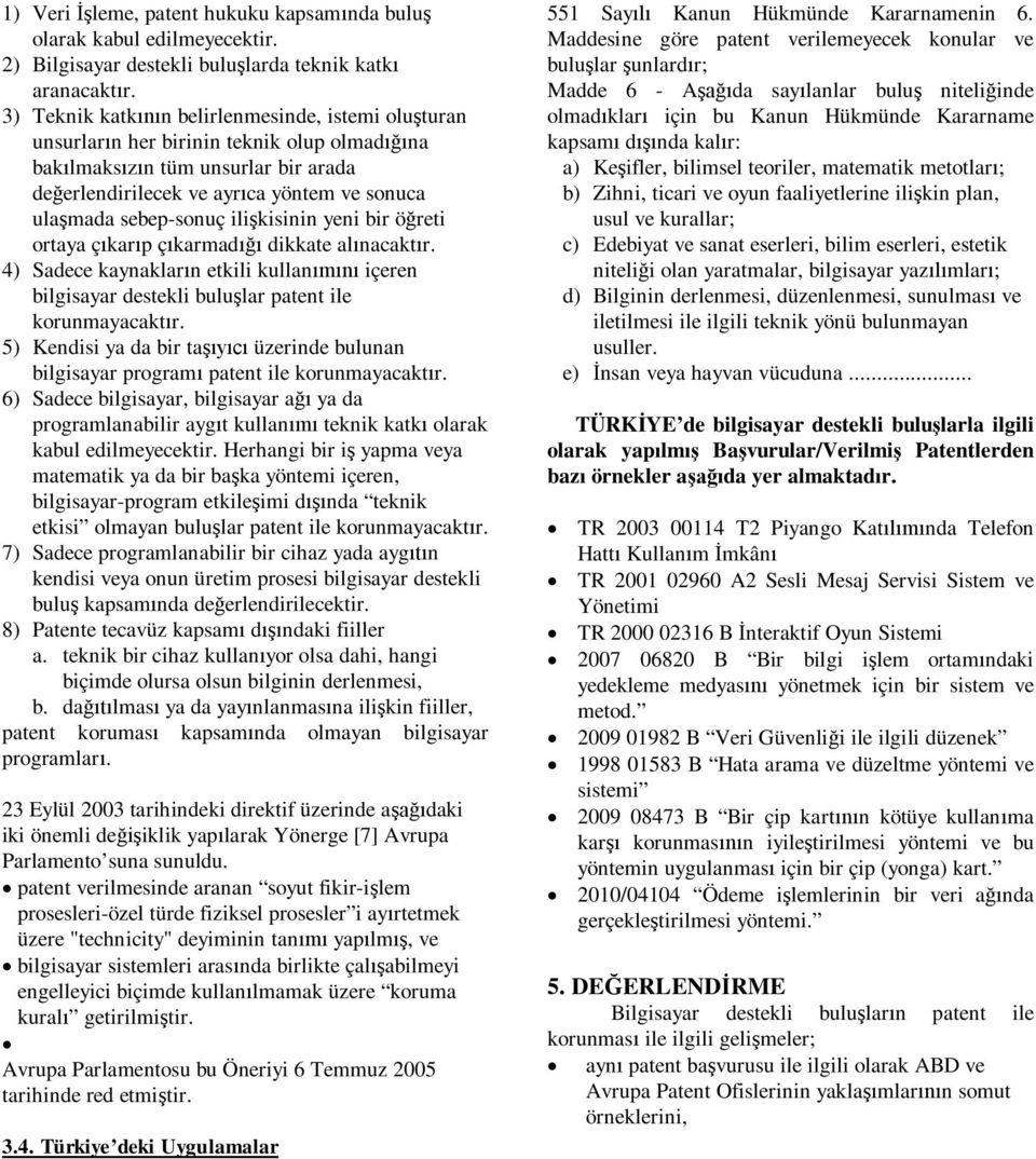 yeni bir öreti ortaya çkarp çkarmad dikkate alnacaktr. 4) Sadece kaynaklarn etkili kullan içeren bilgisayar destekli bulular patent ile korunmayacaktr.