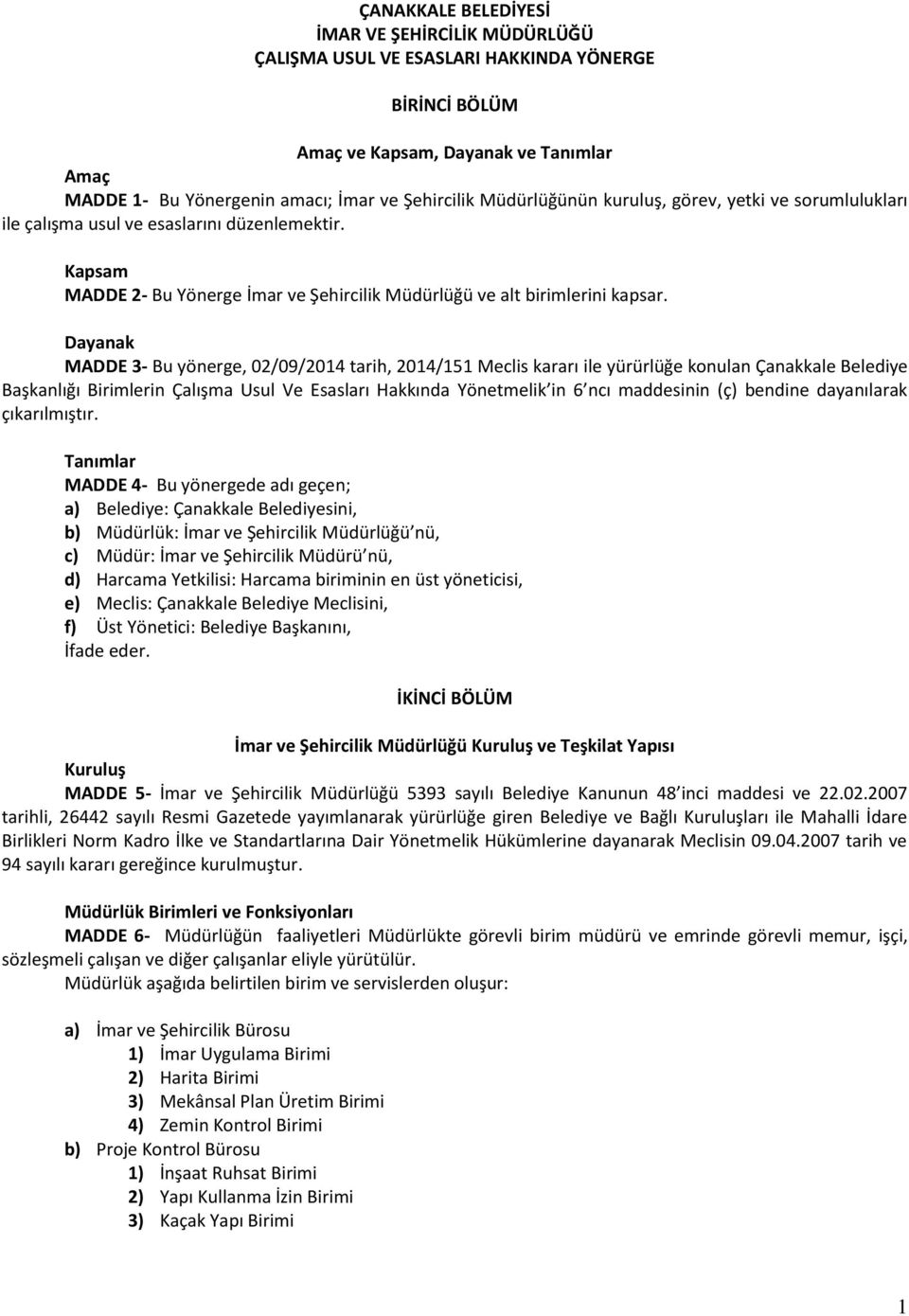 Dayanak MADDE 3- Bu yönerge, 02/09/2014 tarih, 2014/151 Meclis kararı ile yürürlüğe konulan Çanakkale Belediye Başkanlığı Birimlerin Çalışma Usul Ve Esasları Hakkında Yönetmelik in 6 ncı maddesinin