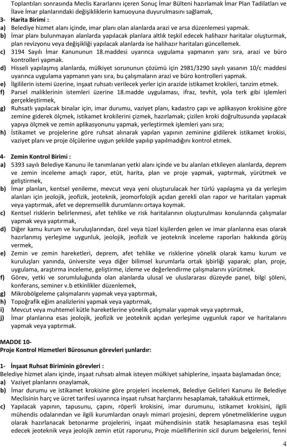 b) İmar planı bulunmayan alanlarda yapılacak planlara altlık teşkil edecek halihazır haritalar oluşturmak, plan revizyonu veya değişikliği yapılacak alanlarda ise halihazır haritaları güncellemek.