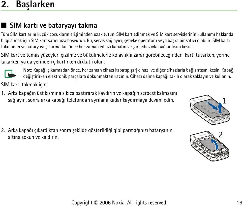 SIM kartý takmadan ve bataryayý çýkarmadan önce her zaman cihazý kapatýn ve þarj cihazýyla baðlantýsýný kesin.