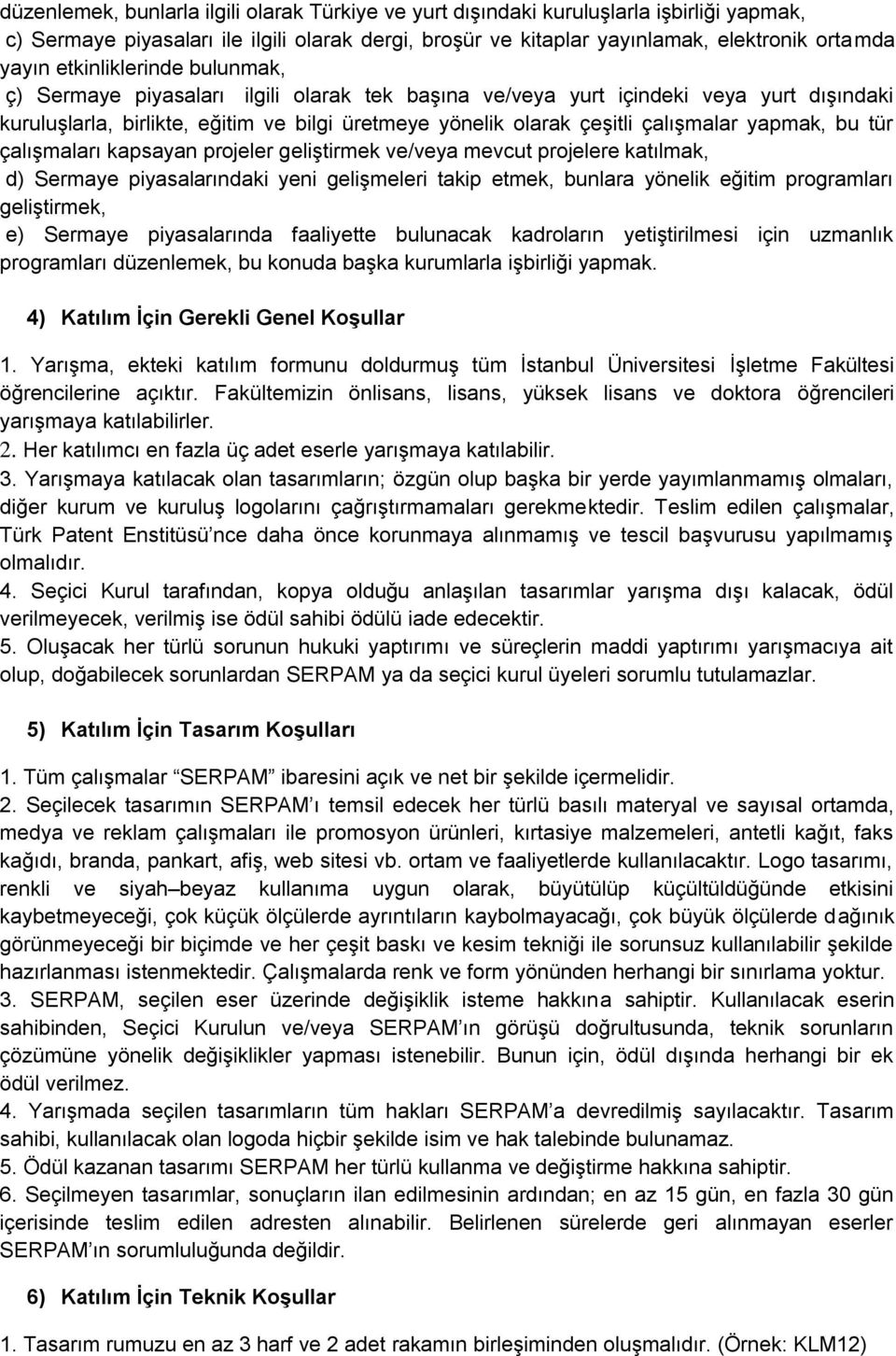 yapmak, bu tür çalışmaları kapsayan projeler geliştirmek ve/veya mevcut projelere katılmak, d) Sermaye piyasalarındaki yeni gelişmeleri takip etmek, bunlara yönelik eğitim programları geliştirmek, e)